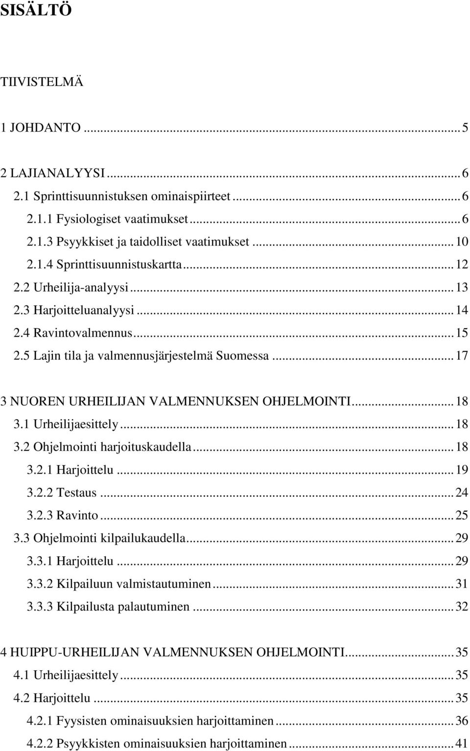 1 Urheilijaesittely... 18 3.2 Ohjelmointi harjoituskaudella... 18 3.2.1 Harjoittelu... 19 3.2.2 Testaus... 24 3.2.3 Ravinto... 25 3.3 Ohjelmointi kilpailukaudella... 29 3.3.1 Harjoittelu... 29 3.3.2 Kilpailuun valmistautuminen.