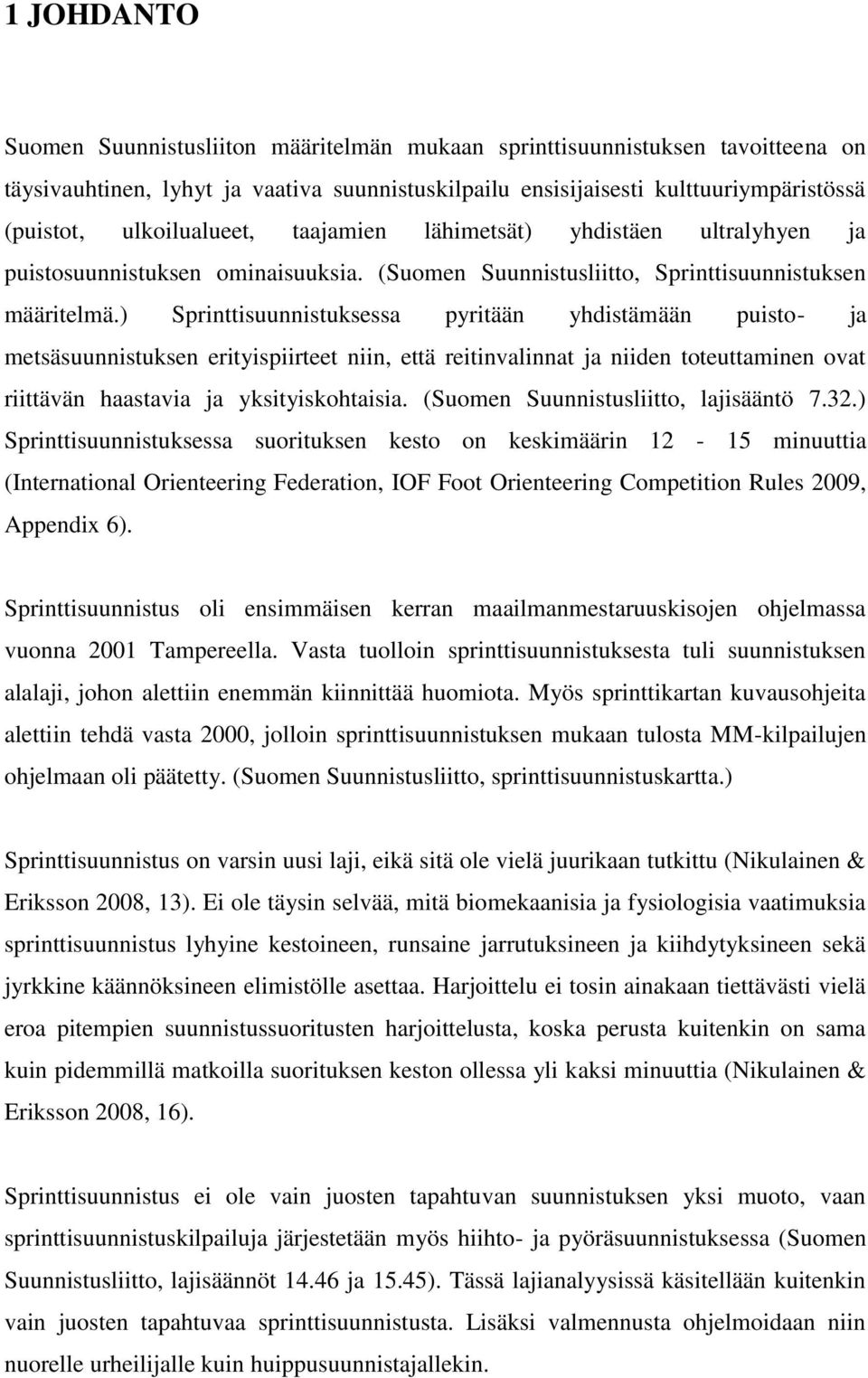 ) Sprinttisuunnistuksessa pyritään yhdistämään puisto- ja metsäsuunnistuksen erityispiirteet niin, että reitinvalinnat ja niiden toteuttaminen ovat riittävän haastavia ja yksityiskohtaisia.