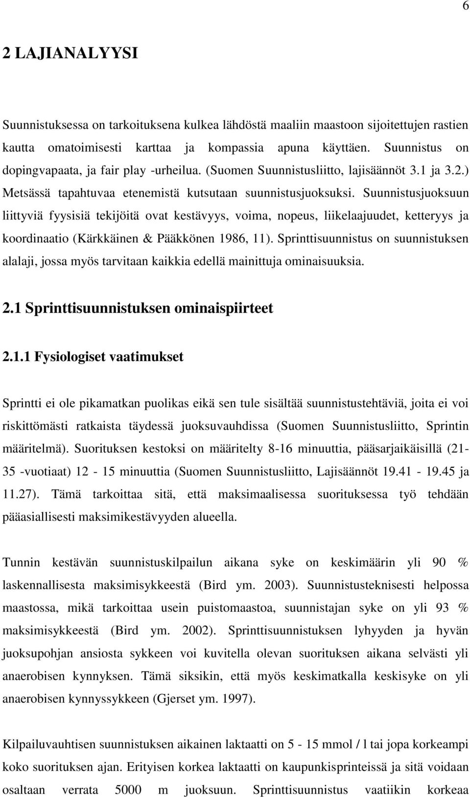 Suunnistusjuoksuun liittyviä fyysisiä tekijöitä ovat kestävyys, voima, nopeus, liikelaajuudet, ketteryys ja koordinaatio (Kärkkäinen & Pääkkönen 1986, 11).