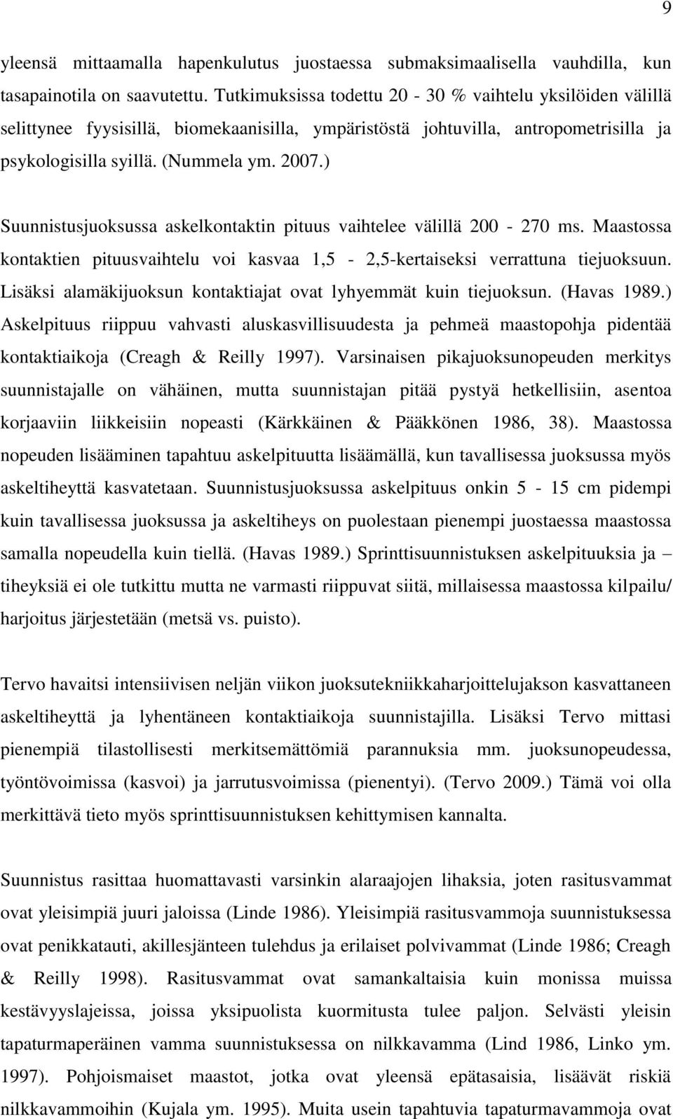 ) Suunnistusjuoksussa askelkontaktin pituus vaihtelee välillä 200-270 ms. Maastossa kontaktien pituusvaihtelu voi kasvaa 1,5-2,5-kertaiseksi verrattuna tiejuoksuun.