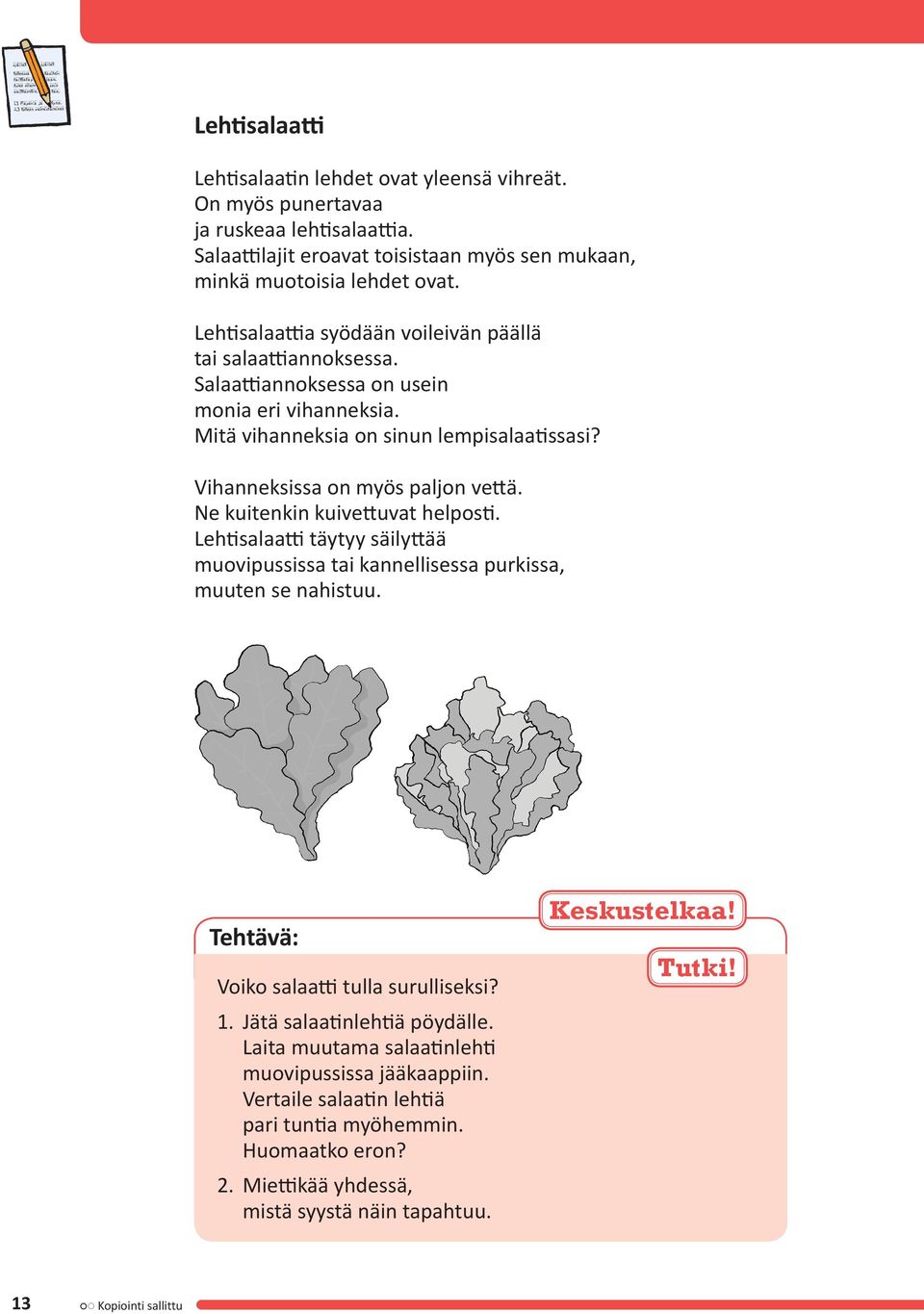 Ne kuitenkin kuivettuvat helposti. Lehtisalaatti täytyy säilyttää muovipussissa tai kannellisessa purkissa, muuten se nahistuu. Tehtävä: Voiko salaatti tulla surulliseksi? 1.