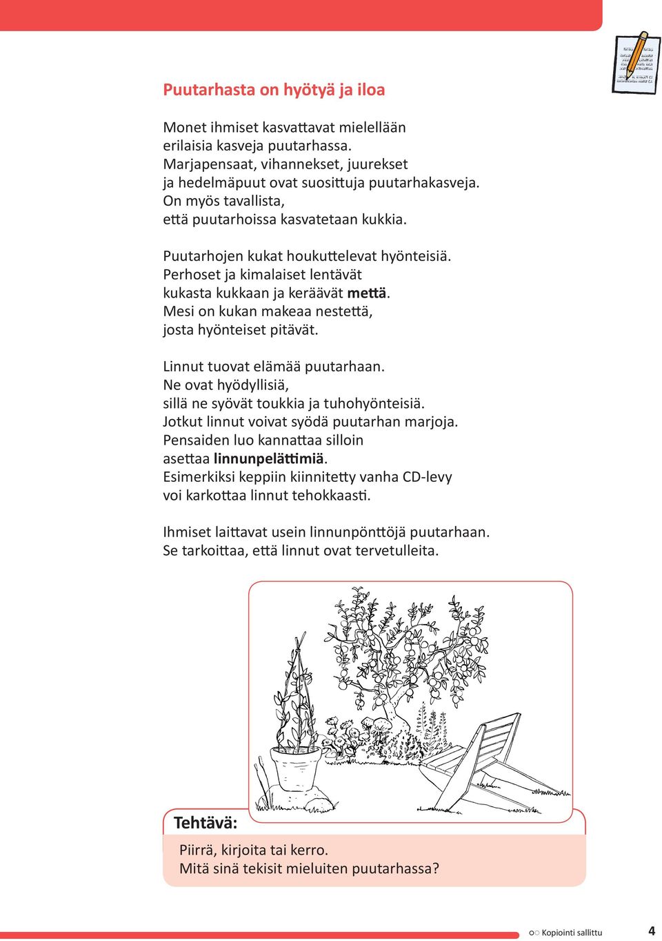 Mesi on kukan makeaa nestettä, josta hyönteiset pitävät. Linnut tuovat elämää puutarhaan. Ne ovat hyödyllisiä, sillä ne syövät toukkia ja tuhohyönteisiä. Jotkut linnut voivat syödä puutarhan marjoja.