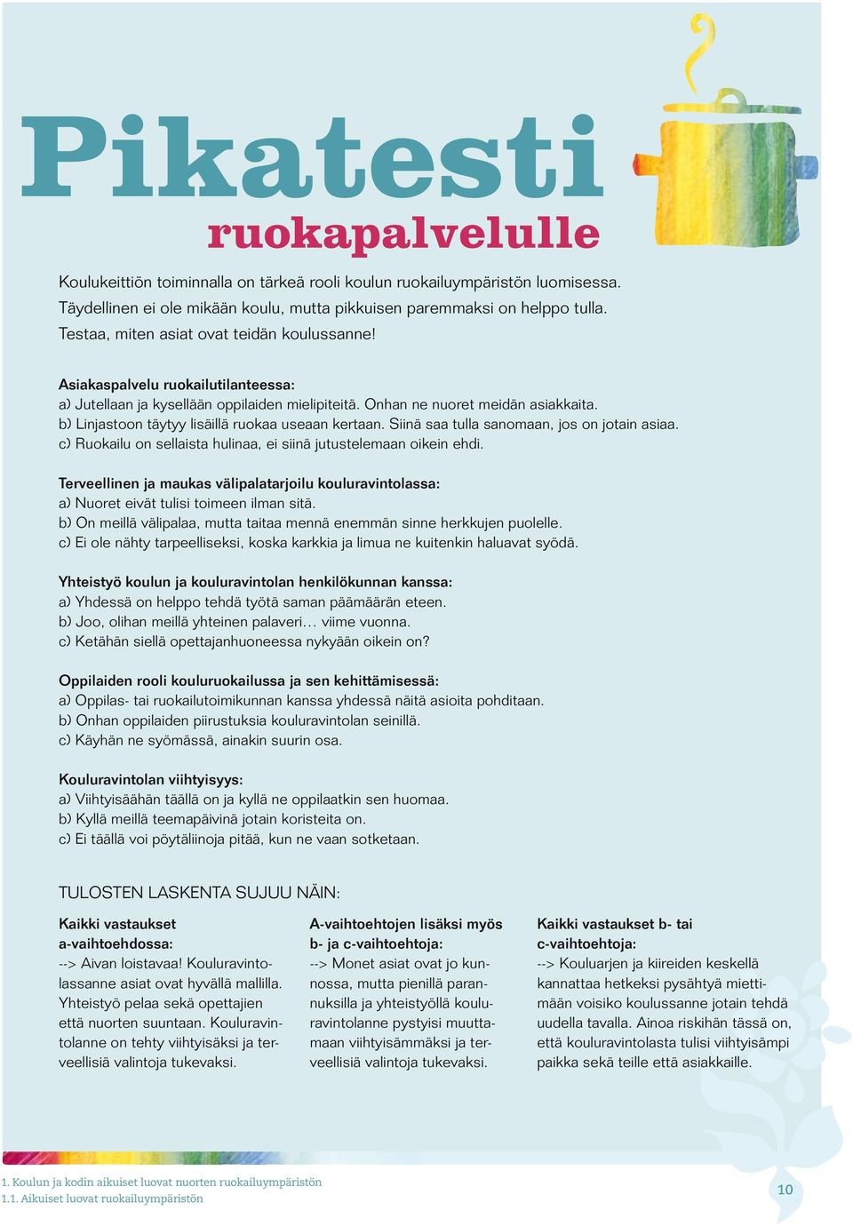 b) Linjastoon täytyy lisäillä ruokaa useaan kertaan. Siinä saa tulla sanomaan, jos on jotain asiaa. c) Ruokailu on sellaista hulinaa, ei siinä jutustelemaan oikein ehdi.