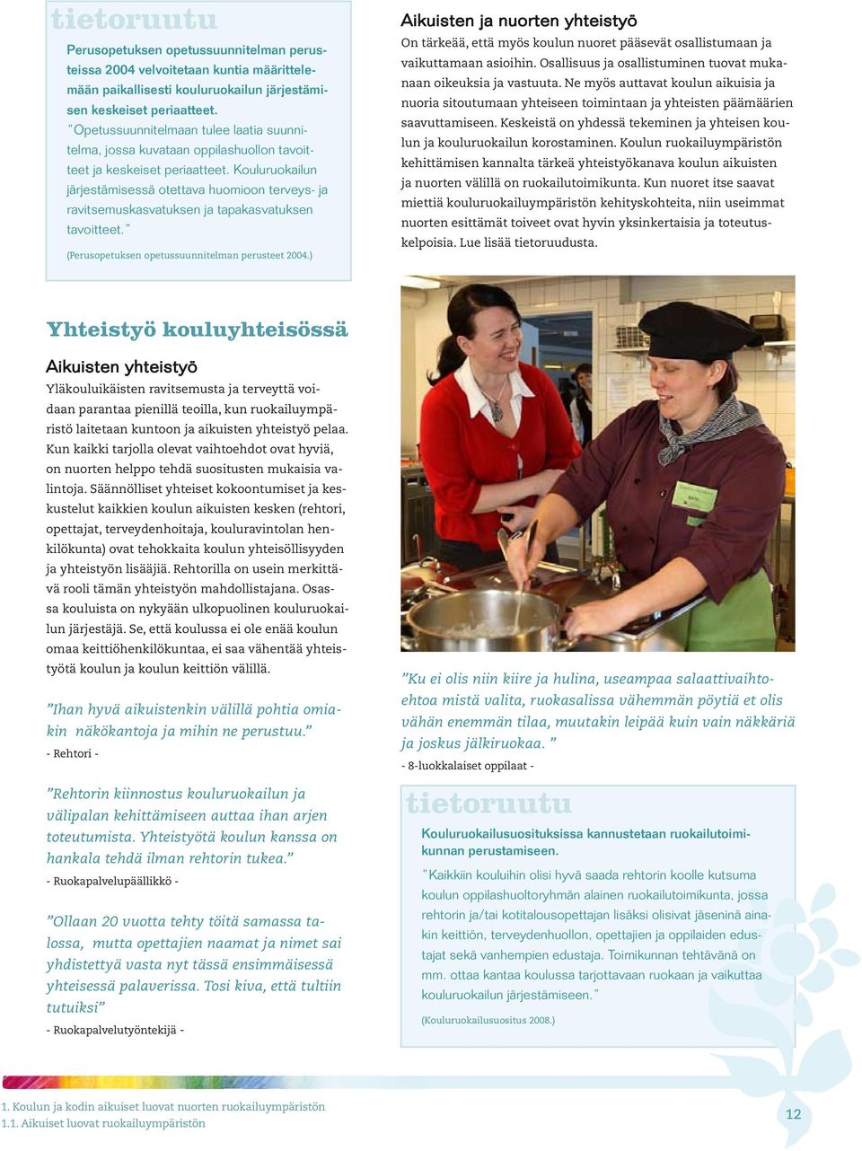 Kouluruokailun järjestämisessä otettava huomioon terveys- ja ravitsemuskasvatuksen ja tapakasvatuksen tavoitteet. (Perusopetuksen opetussuunnitelman perusteet 2004.