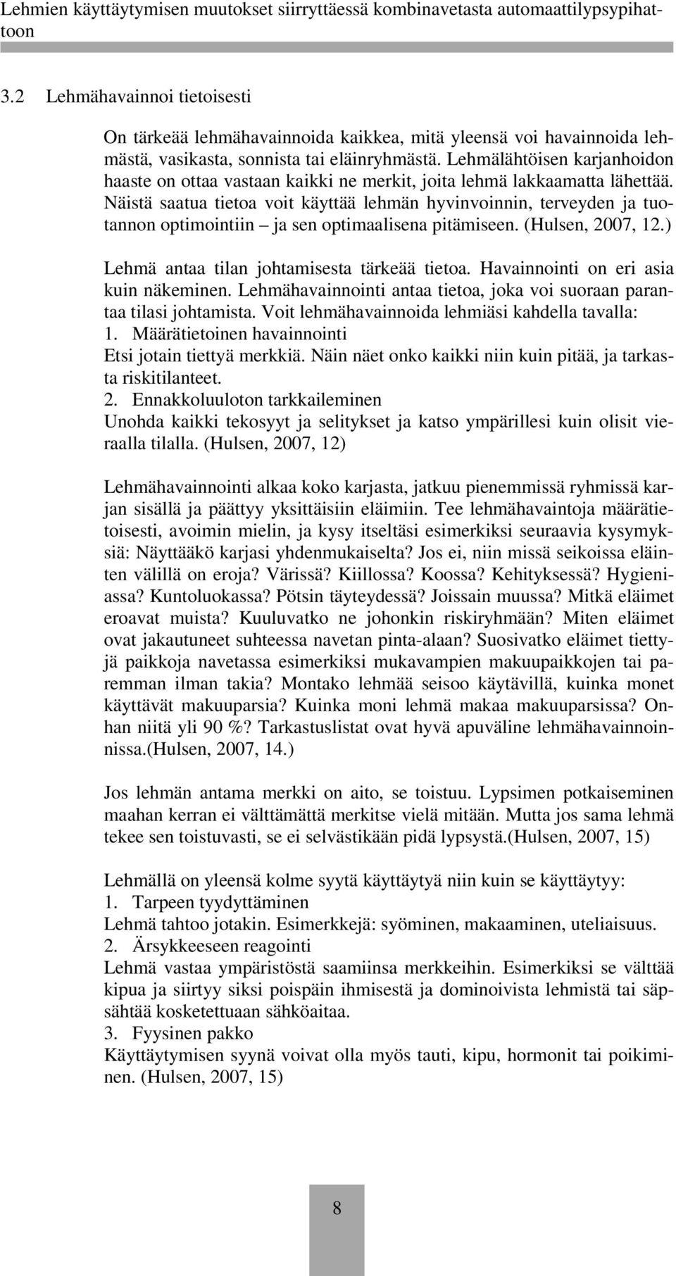 Näistä saatua tietoa voit käyttää lehmän hyvinvoinnin, terveyden ja tuotannon optimointiin ja sen optimaalisena pitämiseen. (Hulsen, 2007, 12.) Lehmä antaa tilan johtamisesta tärkeää tietoa.