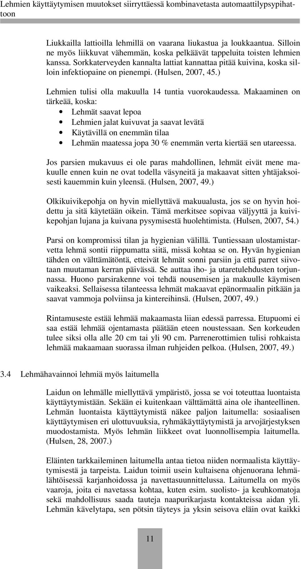 Makaaminen on tärkeää, koska: Lehmät saavat lepoa Lehmien jalat kuivuvat ja saavat levätä Käytävillä on enemmän tilaa Lehmän maatessa jopa 30 % enemmän verta kiertää sen utareessa.