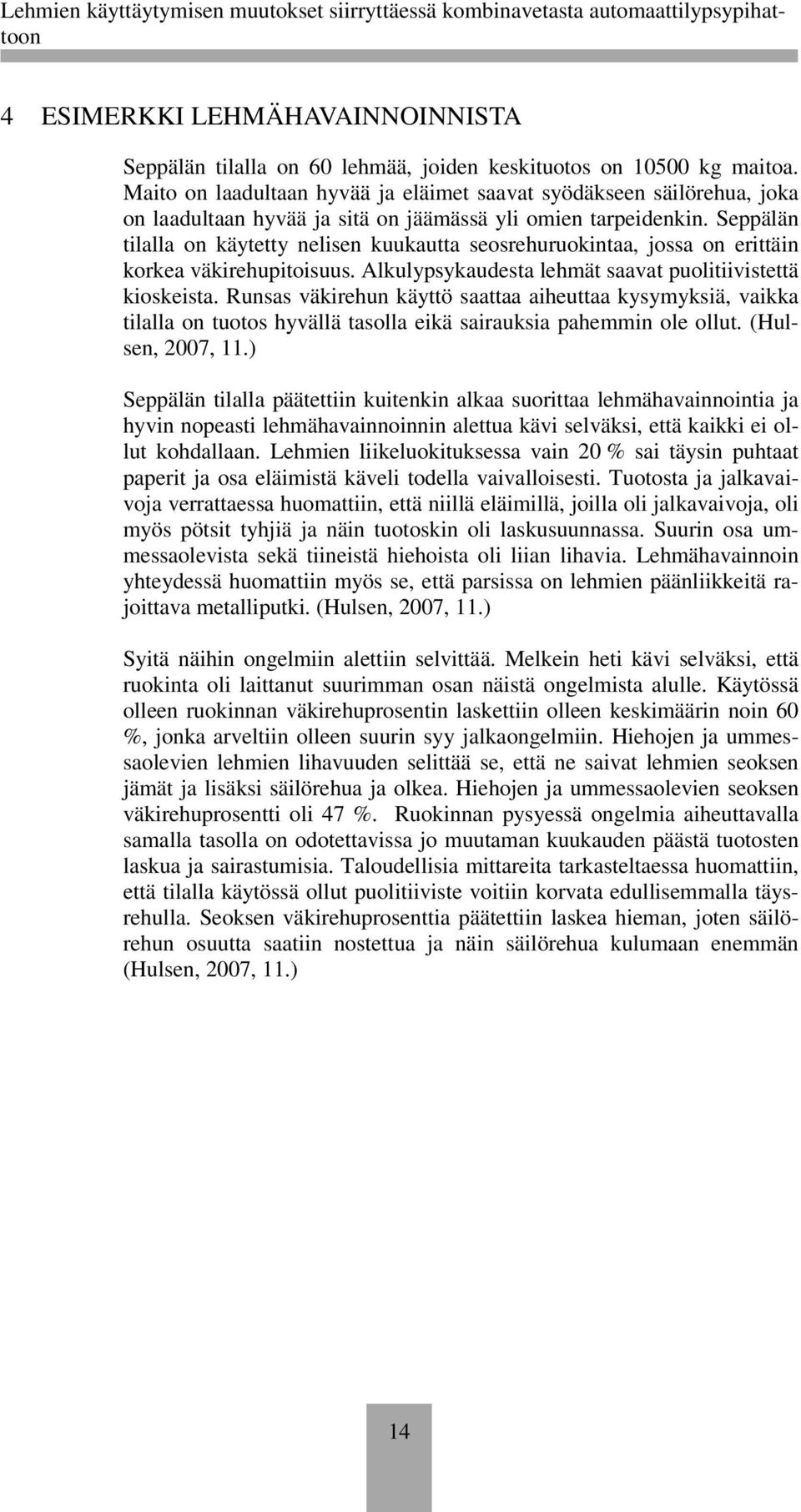 Seppälän tilalla on käytetty nelisen kuukautta seosrehuruokintaa, jossa on erittäin korkea väkirehupitoisuus. Alkulypsykaudesta lehmät saavat puolitiivistettä kioskeista.