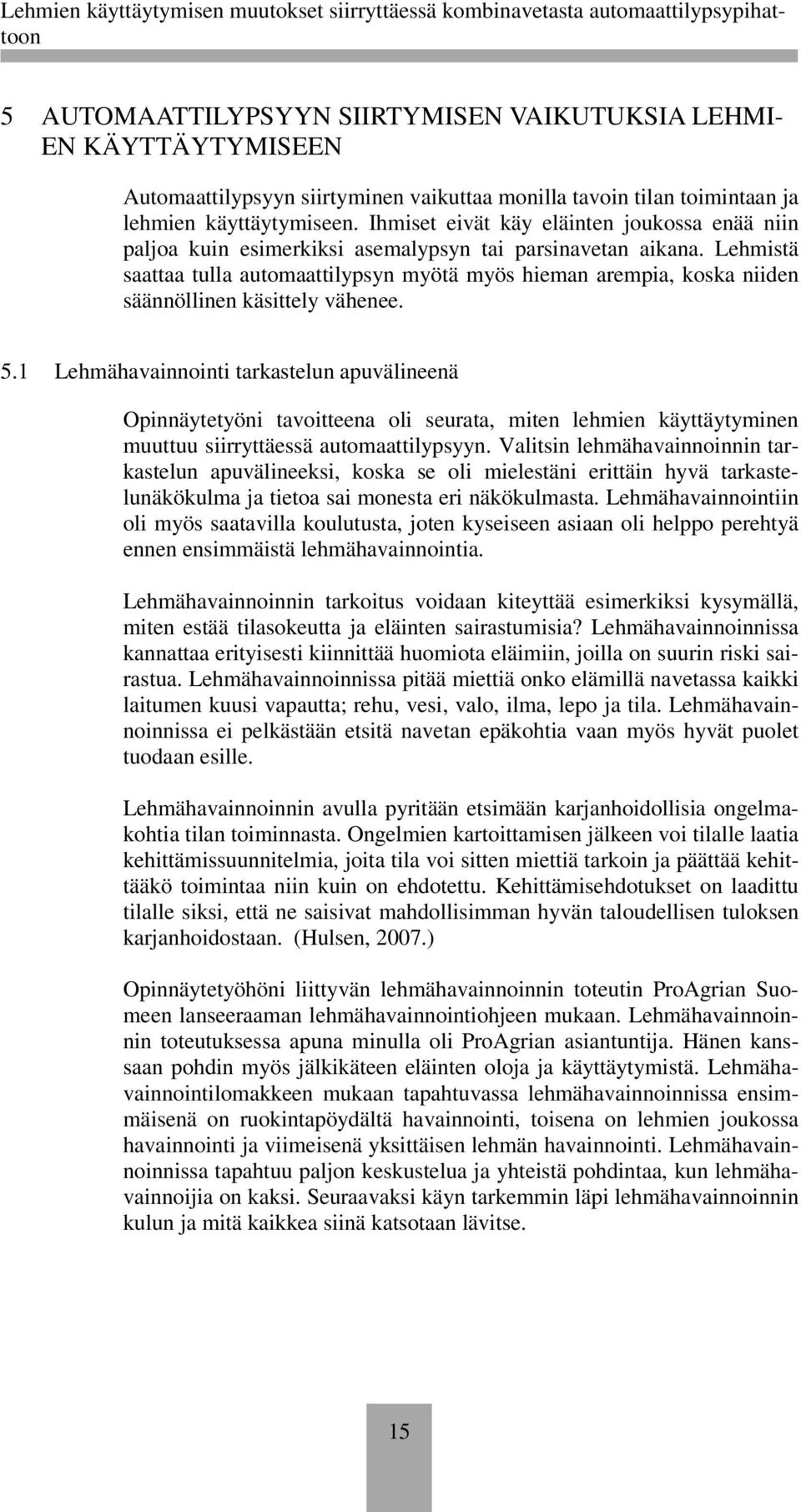 Lehmistä saattaa tulla automaattilypsyn myötä myös hieman arempia, koska niiden säännöllinen käsittely vähenee. 5.