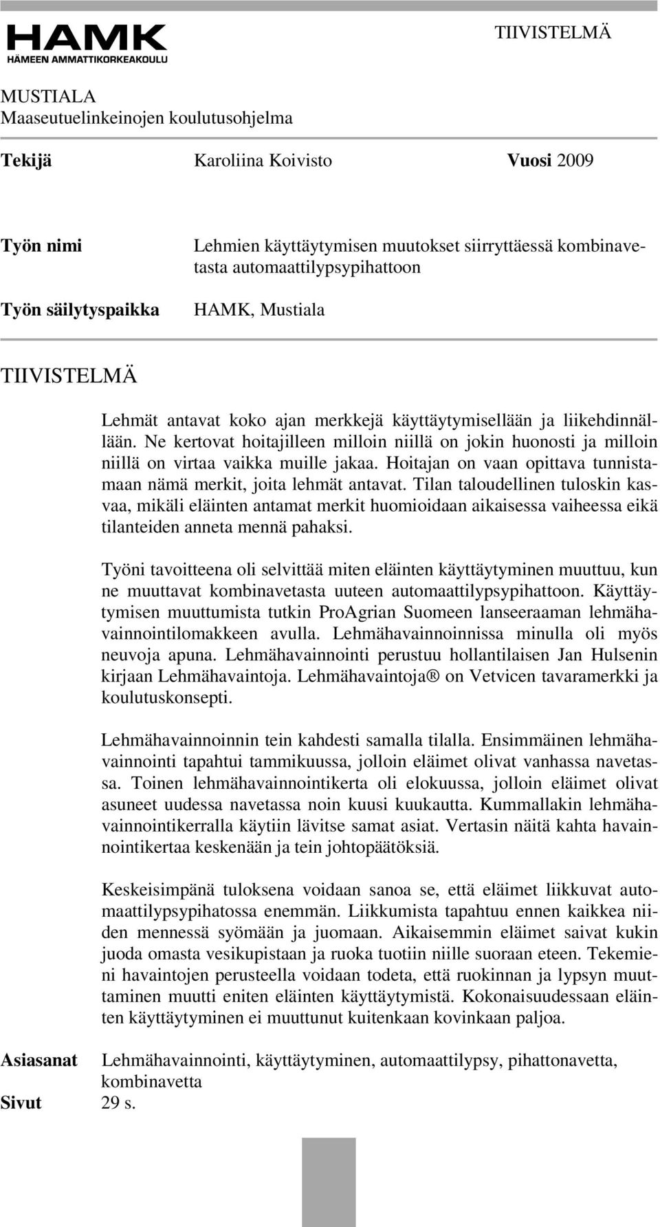 Ne kertovat hoitajilleen milloin niillä on jokin huonosti ja milloin niillä on virtaa vaikka muille jakaa. Hoitajan on vaan opittava tunnistamaan nämä merkit, joita lehmät antavat.