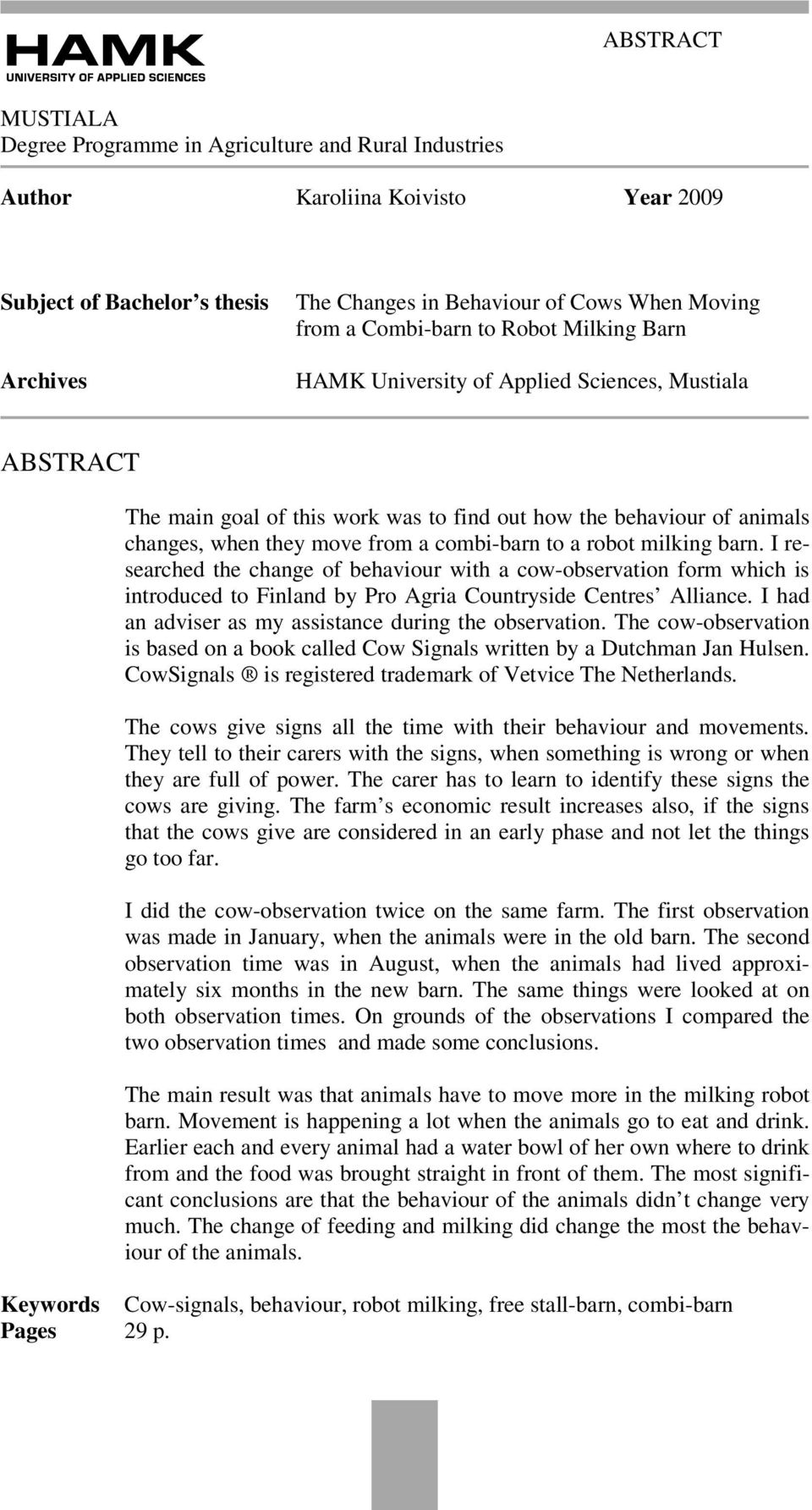 combi-barn to a robot milking barn. I researched the change of behaviour with a cow-observation form which is introduced to Finland by Pro Agria Countryside Centres Alliance.