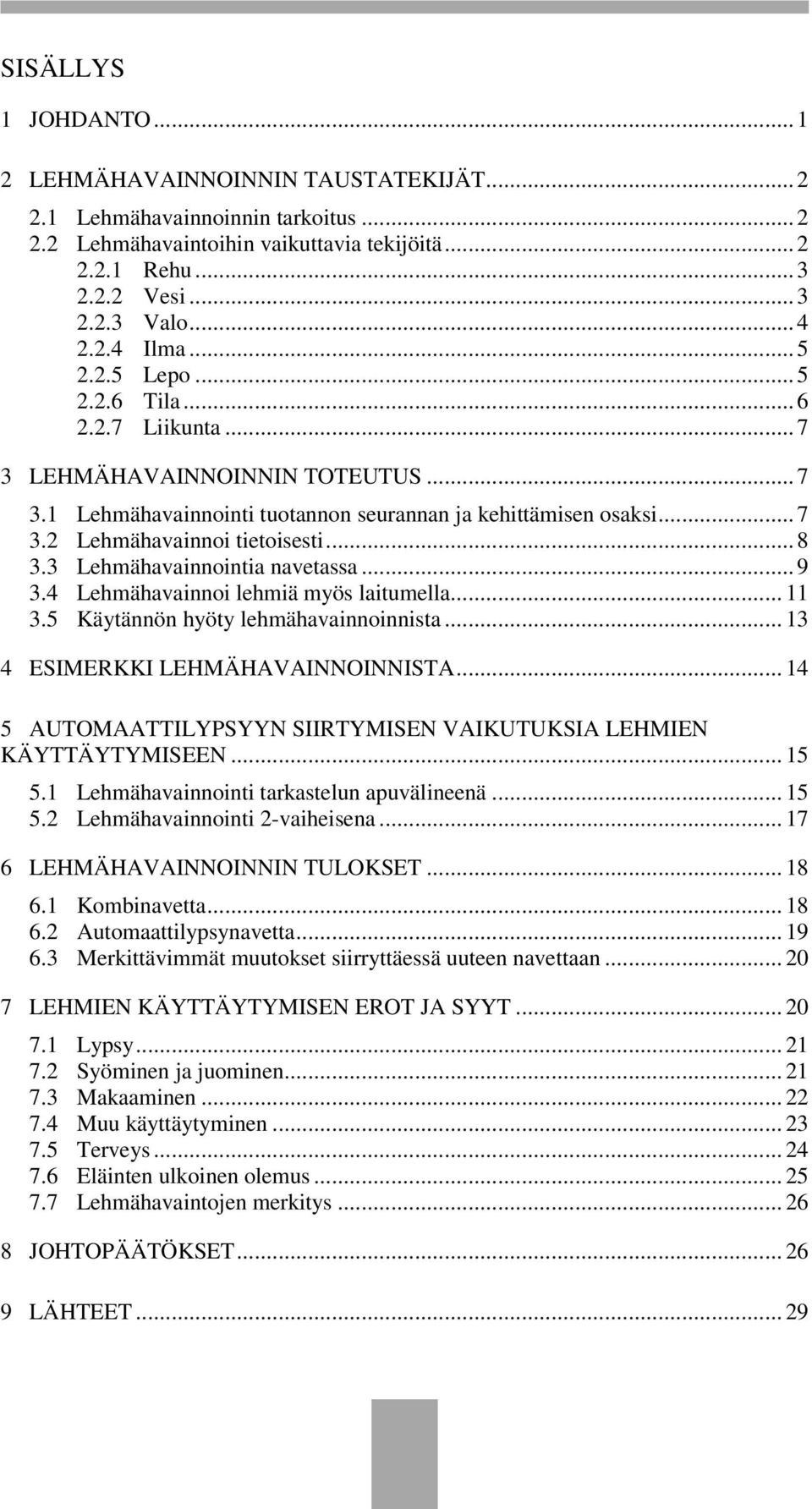 .. 8 3.3 Lehmähavainnointia navetassa... 9 3.4 Lehmähavainnoi lehmiä myös laitumella... 11 3.5 Käytännön hyöty lehmähavainnoinnista... 13 4 ESIMERKKI LEHMÄHAVAINNOINNISTA.