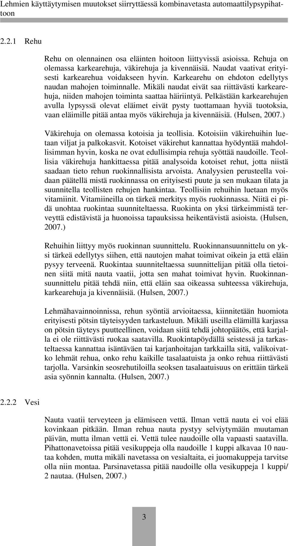 Pelkästään karkearehujen avulla lypsyssä olevat eläimet eivät pysty tuottamaan hyviä tuotoksia, vaan eläimille pitää antaa myös väkirehuja ja kivennäisiä. (Hulsen, 2007.