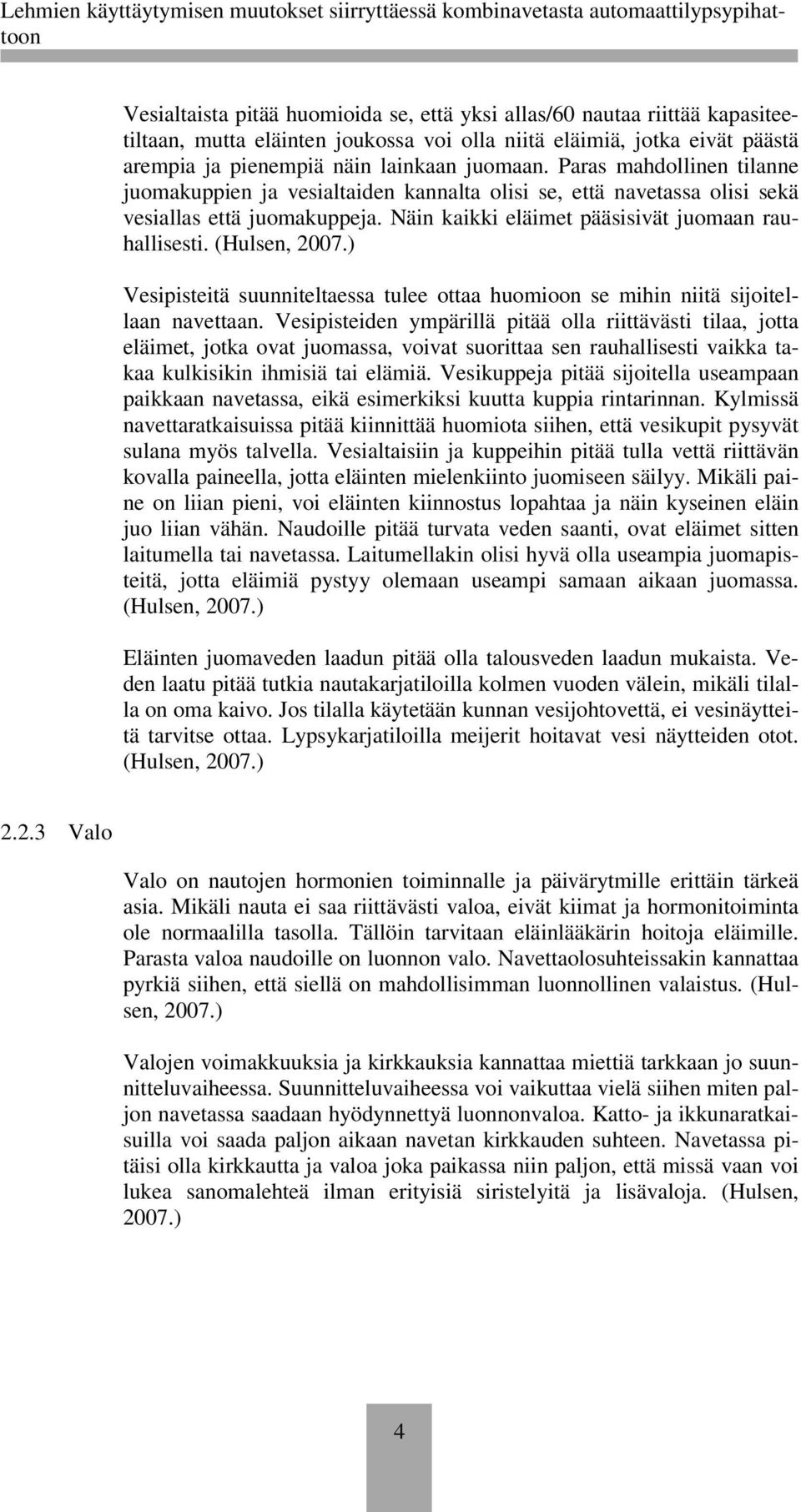 ) Vesipisteitä suunniteltaessa tulee ottaa huomioon se mihin niitä sijoitellaan navettaan.