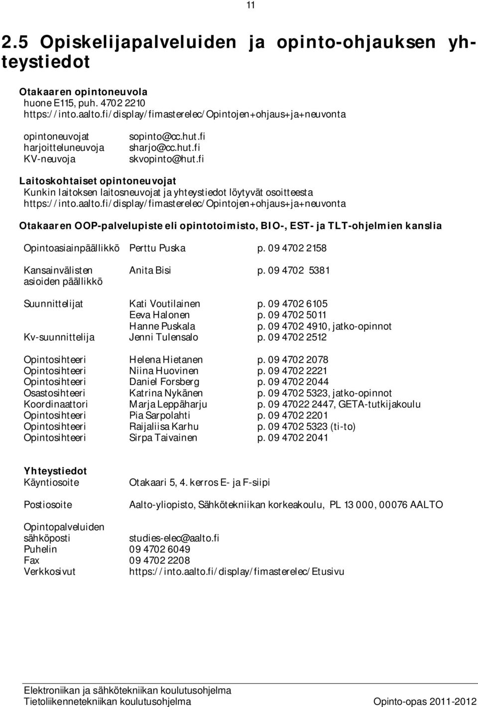 fi Laitoskohtaiset opintoneuvojat Kunkin laitoksen laitosneuvojat ja yhteystiedot löytyvät osoitteesta https://into.aalto.