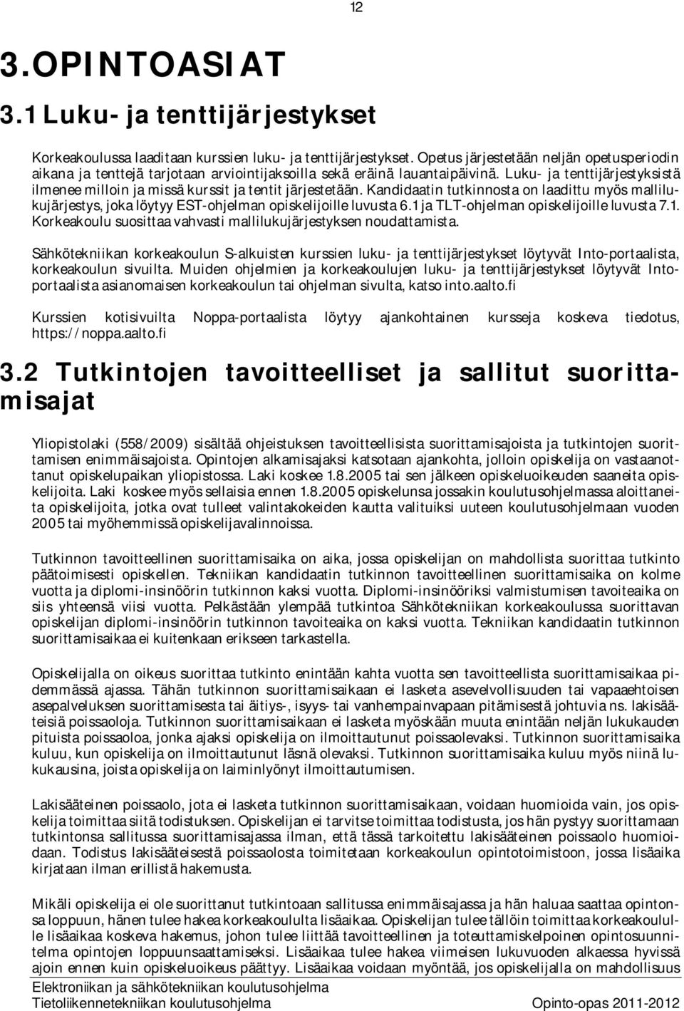 Luku- ja tenttijärjestyksistä ilmenee milloin ja missä kurssit ja tentit järjestetään. Kandidaatin tutkinnosta on laadittu myös mallilukujärjestys, joka löytyy EST-ohjelman opiskelijoille luvusta 6.
