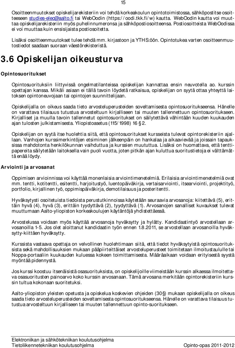 Lisäksi osoitteenmuutokset tulee tehdä mm. kirjastoon ja YTHS:öön. Opintotukea varten osoitteenmuutostiedot saadaan suoraan väestörekisteristä. 3.