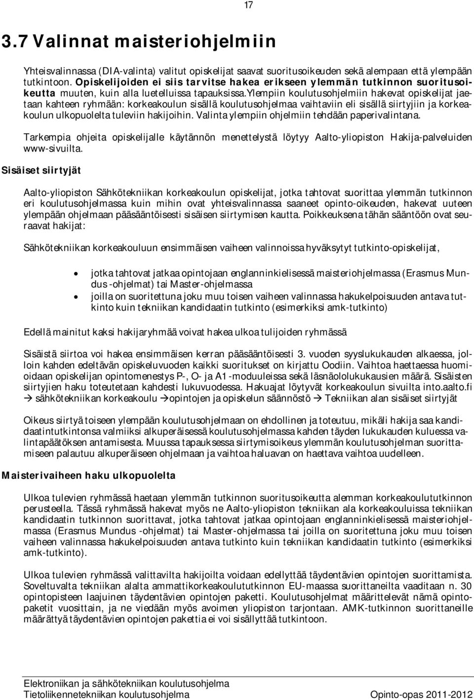 ylempiin koulutusohjelmiin hakevat opiskelijat jaetaan kahteen ryhmään: korkeakoulun sisällä koulutusohjelmaa vaihtaviin eli sisällä siirtyjiin ja korkeakoulun ulkopuolelta tuleviin hakijoihin.