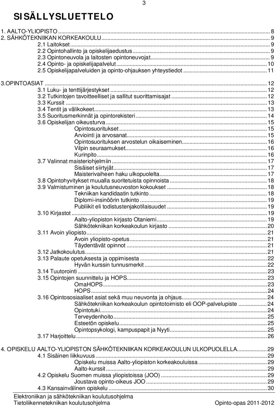 .. 13 3.4 Tentit ja välikokeet... 13 3.5 Suoritusmerkinnät ja opintorekisteri... 14 3.6 Opiskelijan oikeusturva... 15 Opintosuoritukset... 15 Arviointi ja arvosanat.