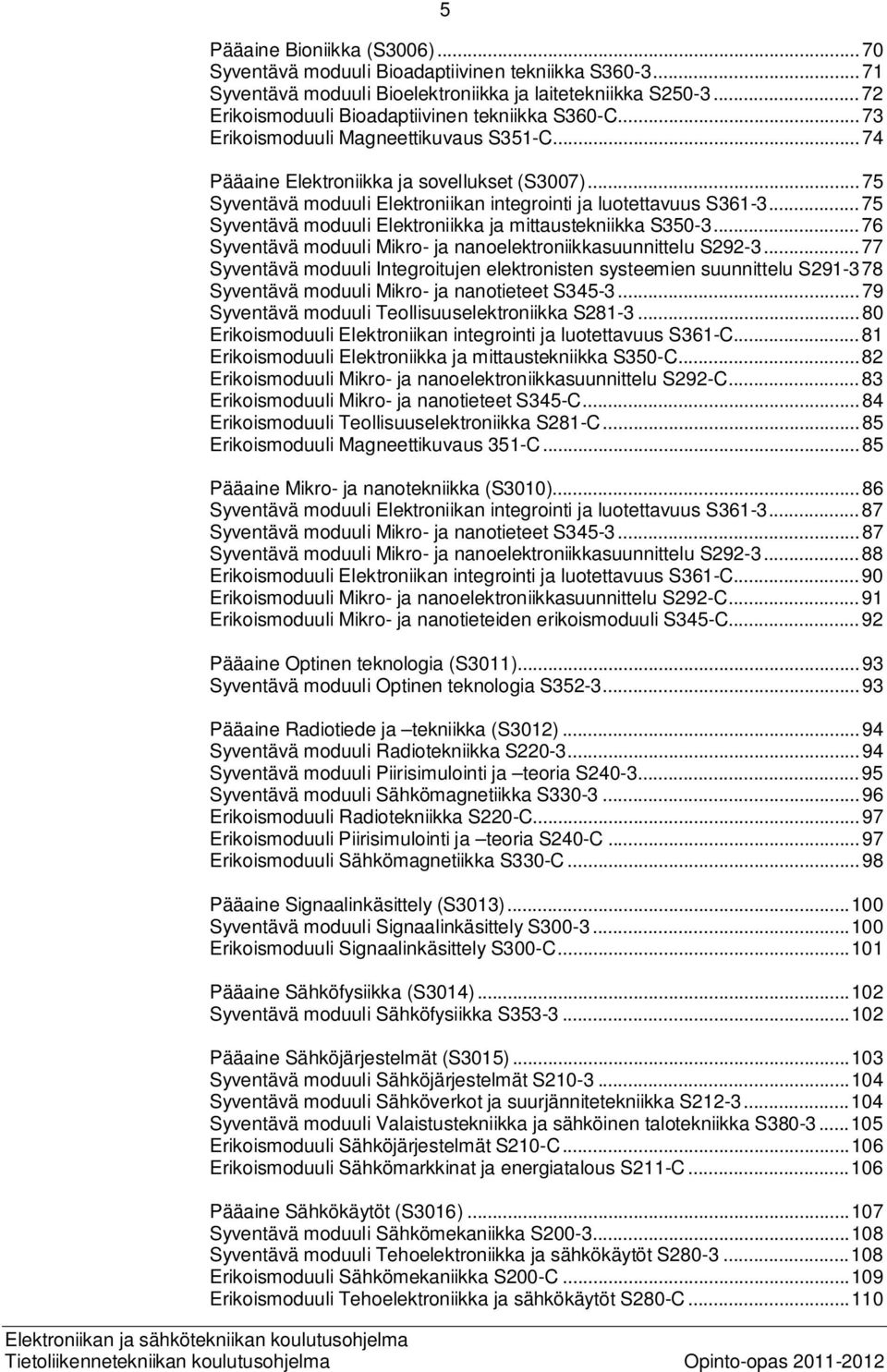 .. 75 Syventävä moduuli Elektroniikan integrointi ja luotettavuus S361-3... 75 Syventävä moduuli Elektroniikka ja mittaustekniikka S350-3.