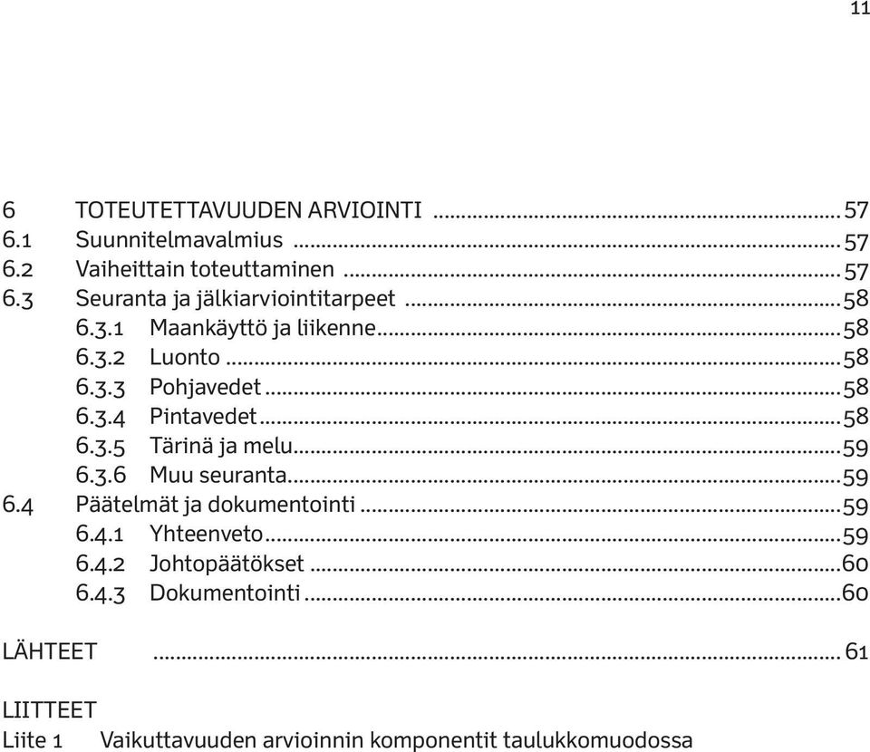 ..59 6.3.6 Muu seuranta...59 6.4 Päätelmät ja dokumentointi...59 6.4.1 Yhteenveto...59 6.4.2 Johtopäätökset...60 6.4.3 Dokumentointi.