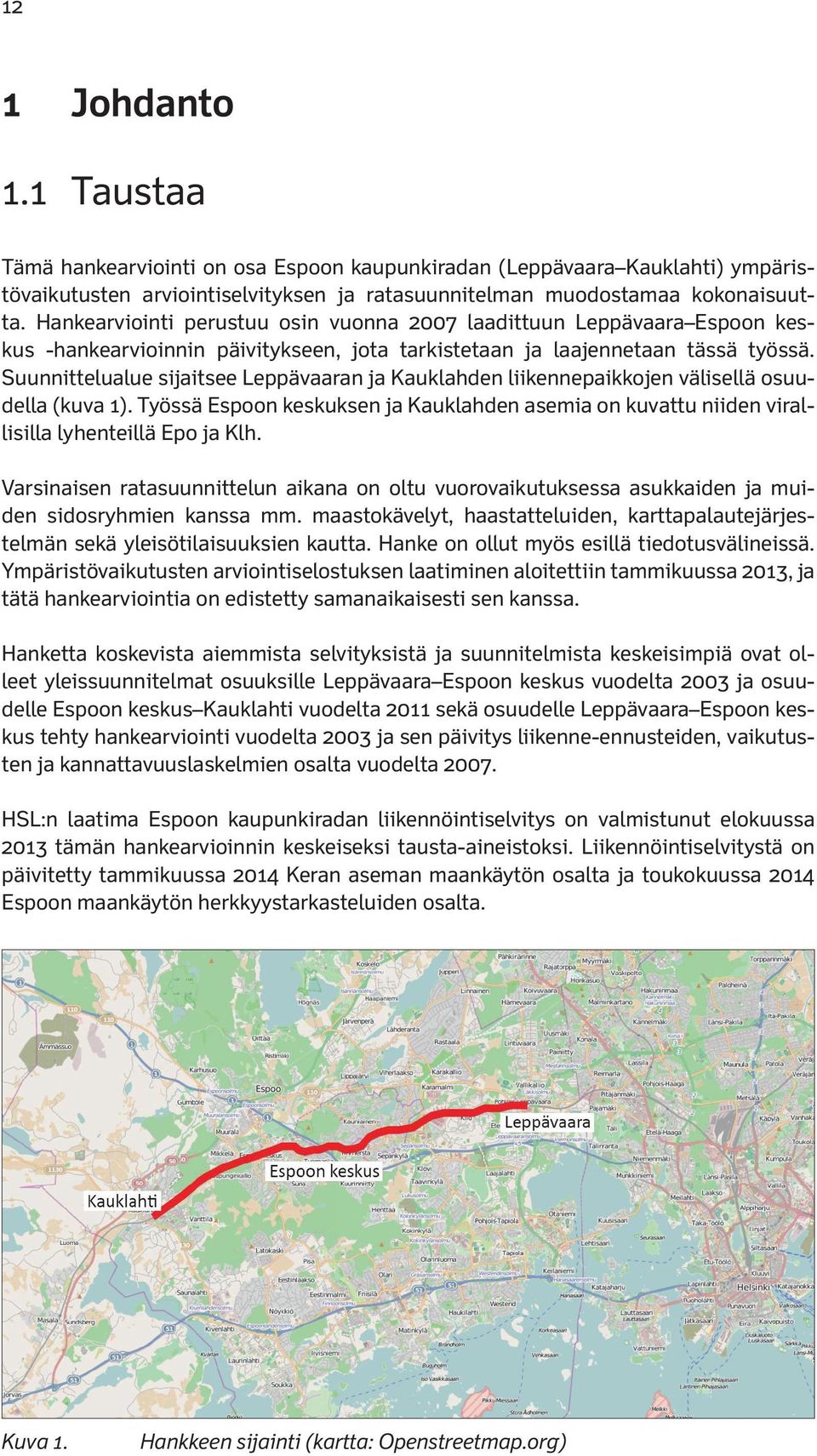 Suunnittelualue sijaitsee Leppävaaran ja Kauklahden liikennepaikkojen välisellä osuudella (kuva 1). Työssä Espoon keskuksen ja Kauklahden asemia on kuvattu niiden virallisilla lyhenteillä Epo ja Klh.