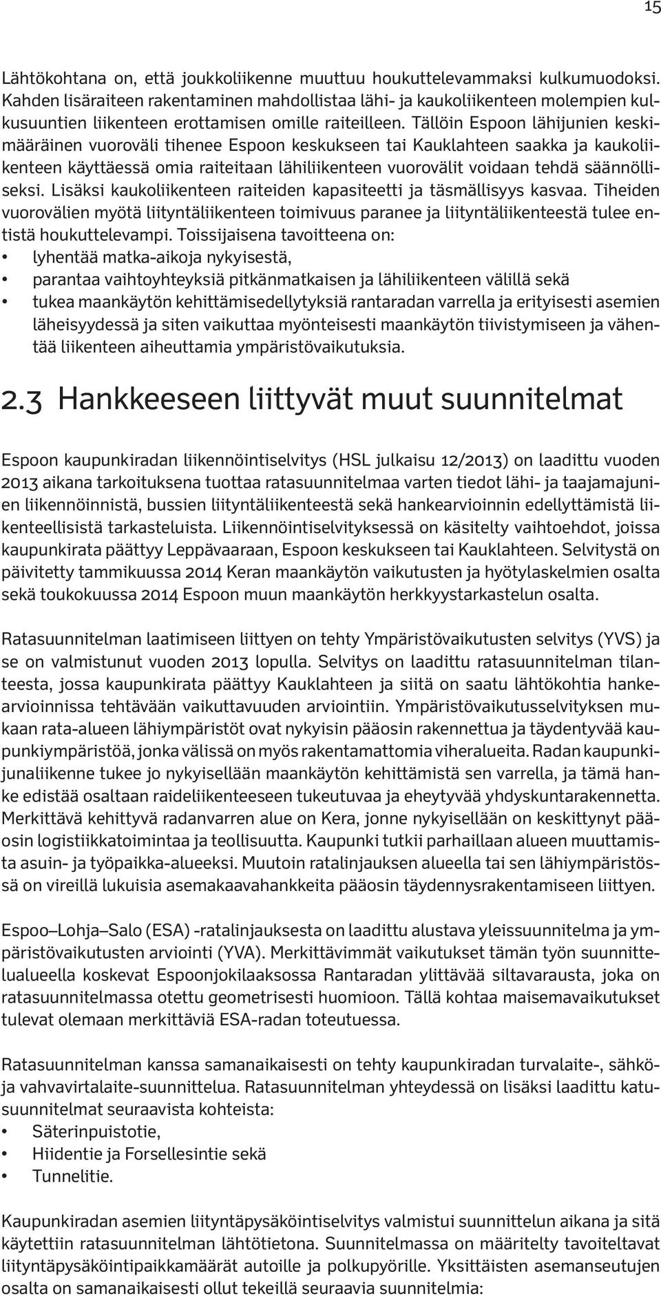 Tällöin Espoon lähijunien keskimääräinen vuoroväli tihenee Espoon keskukseen tai Kauklahteen saakka ja kaukoliikenteen käyttäessä omia raiteitaan lähiliikenteen vuorovälit voidaan tehdä