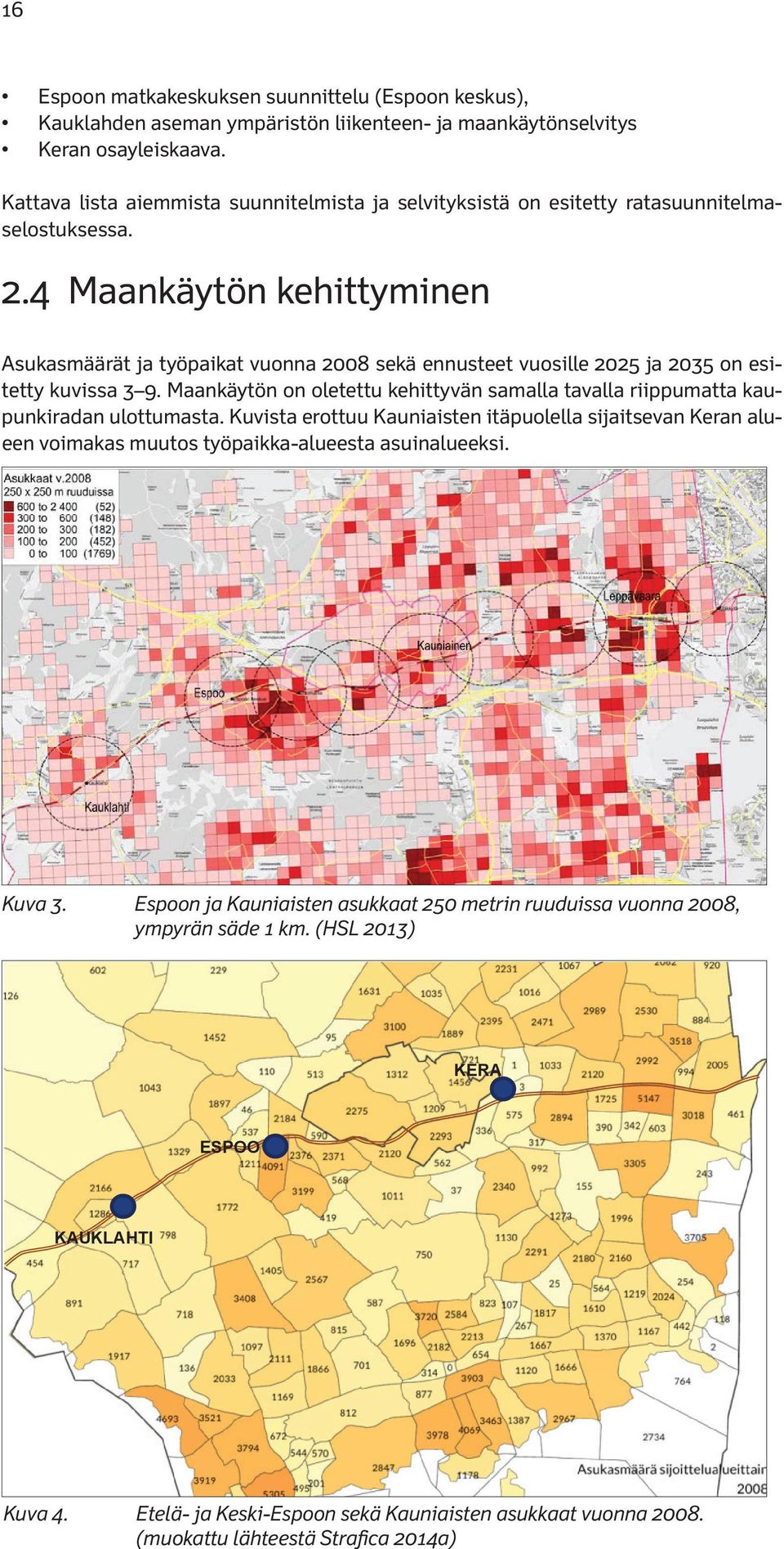 4 Maankäytön kehittyminen Asukasmäärät ja työpaikat vuonna 2008 sekä ennusteet vuosille 2025 ja 2035 on esitetty kuvissa ja 3 9.