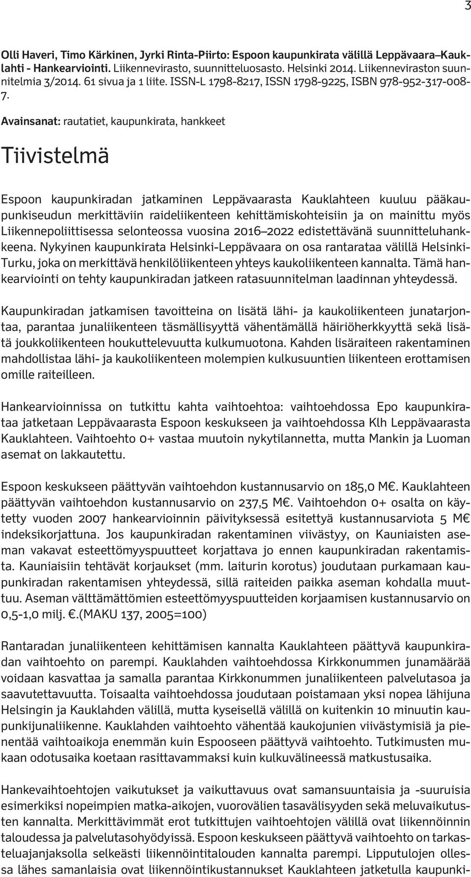 Avainsanat: rautatiet, kaupunkirata, hankkeet Tiivistelmä Espoon kaupunkiradan jatkaminen Leppävaarasta Kauklahteen kuuluu pääkaupunkiseudun merkittäviin raideliikenteen kehittämiskohteisiin ja on