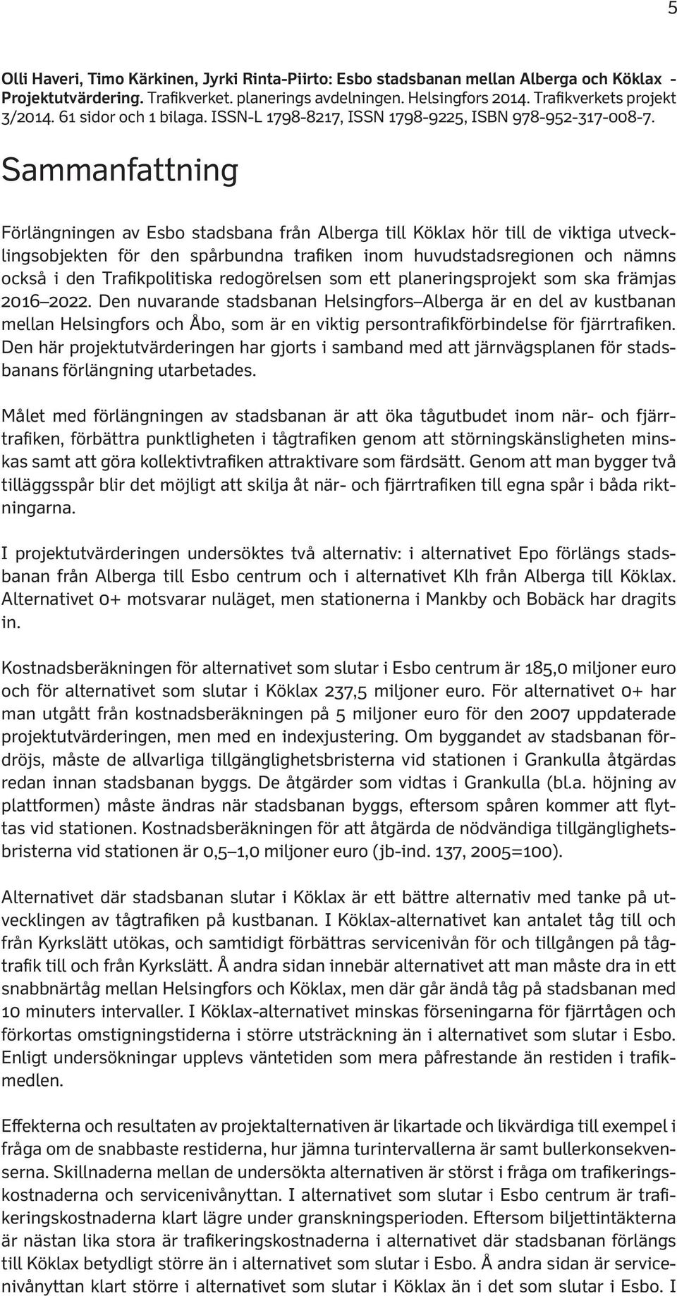 Sammanfattning Förlängningen av Esbo stadsbana från Alberga till Köklax hör till de viktiga utvecklingsobjekten för den spårbundna trafiken inom huvudstadsregionen och nämns också i den