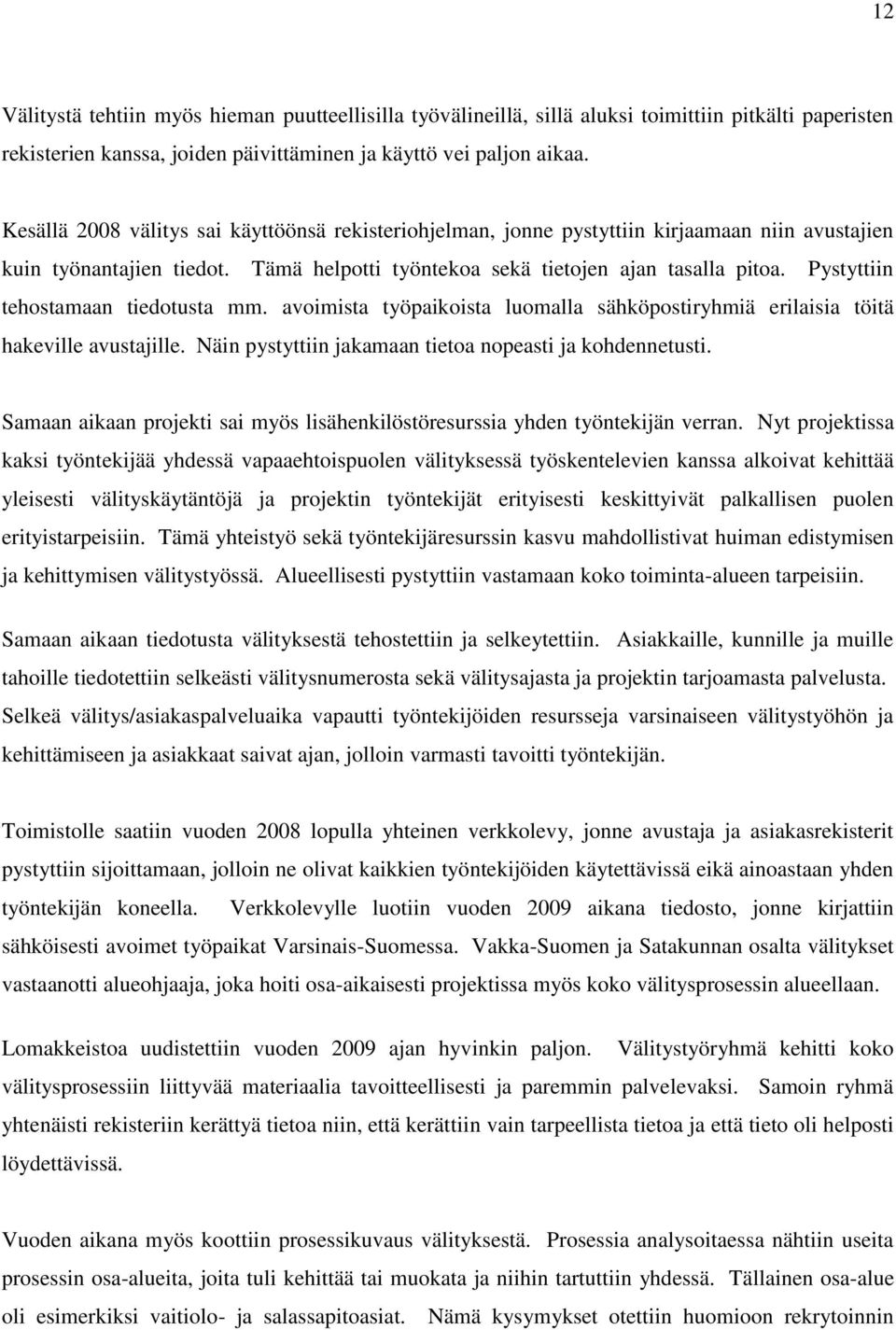 Pystyttiin tehostamaan tiedotusta mm. avoimista työpaikoista luomalla sähköpostiryhmiä erilaisia töitä hakeville avustajille. Näin pystyttiin jakamaan tietoa nopeasti ja kohdennetusti.