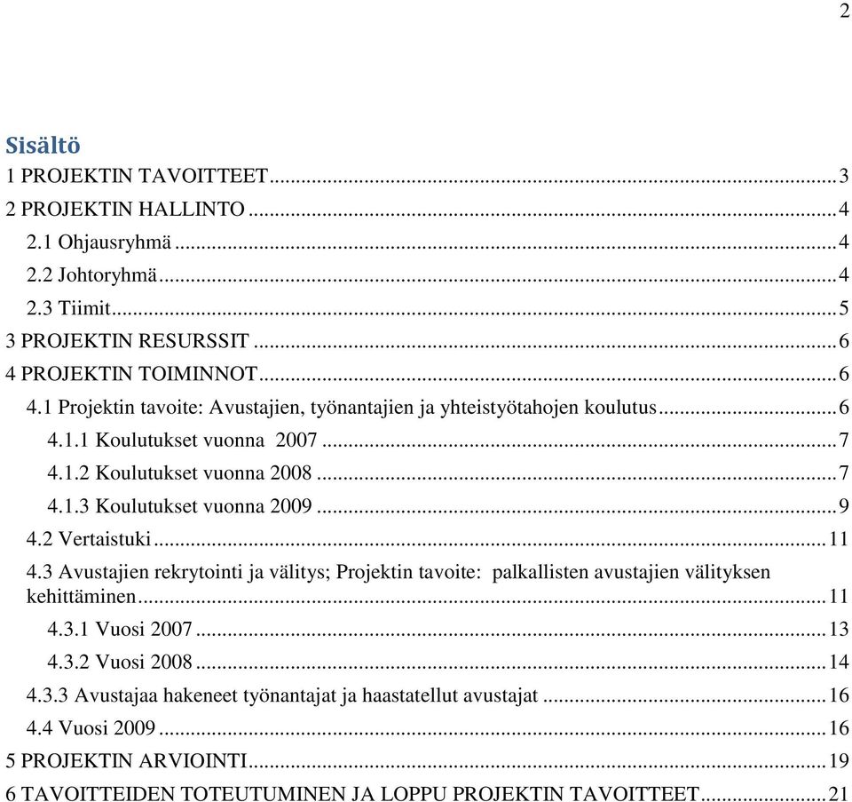 .. 9 4.2 Vertaistuki... 11 4.3 Avustajien rekrytointi ja välitys; Projektin tavoite: palkallisten avustajien välityksen kehittäminen... 11 4.3.1 Vuosi 2007... 13 4.3.2 Vuosi 2008.