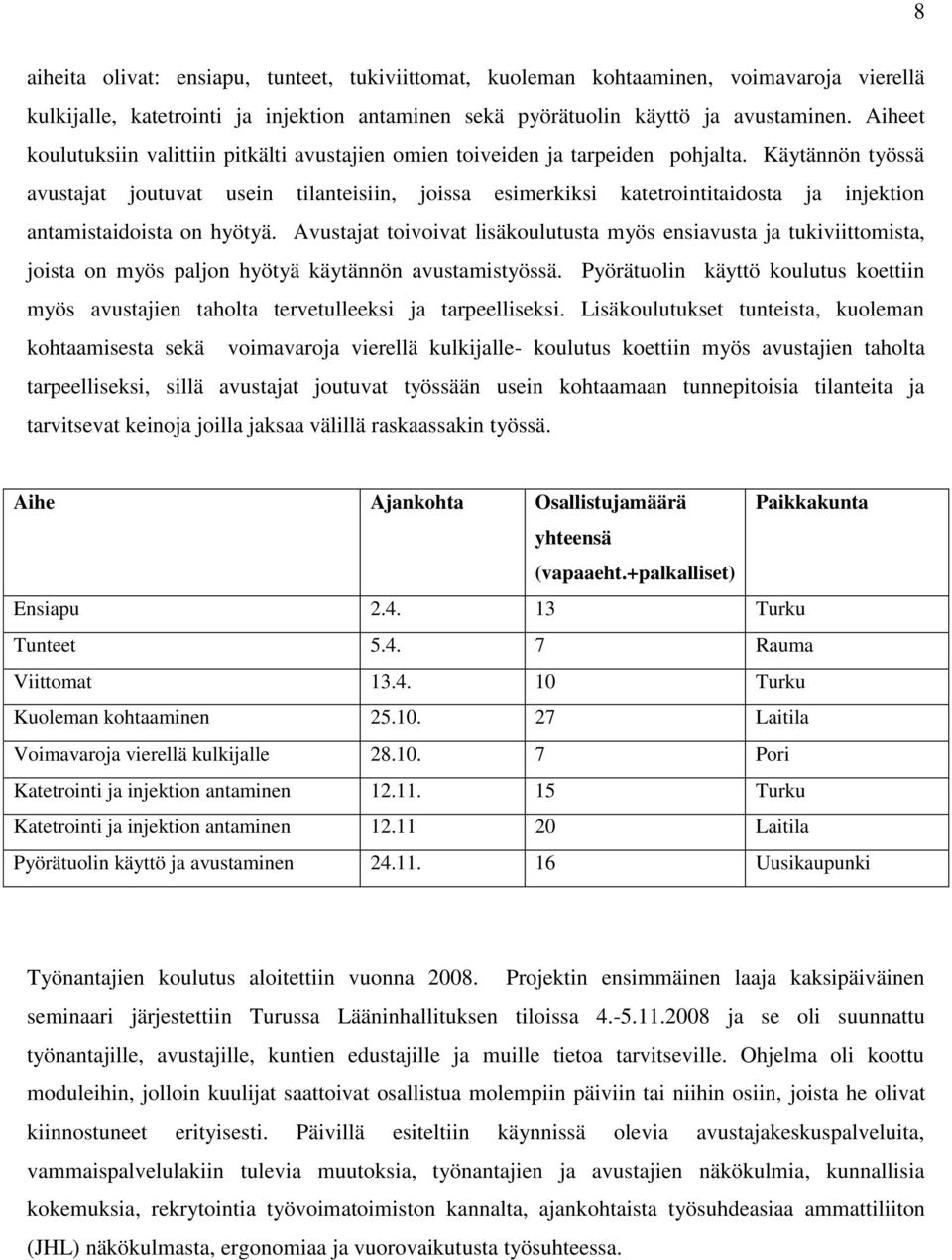 Käytännön työssä avustajat joutuvat usein tilanteisiin, joissa esimerkiksi katetrointitaidosta ja injektion antamistaidoista on hyötyä.