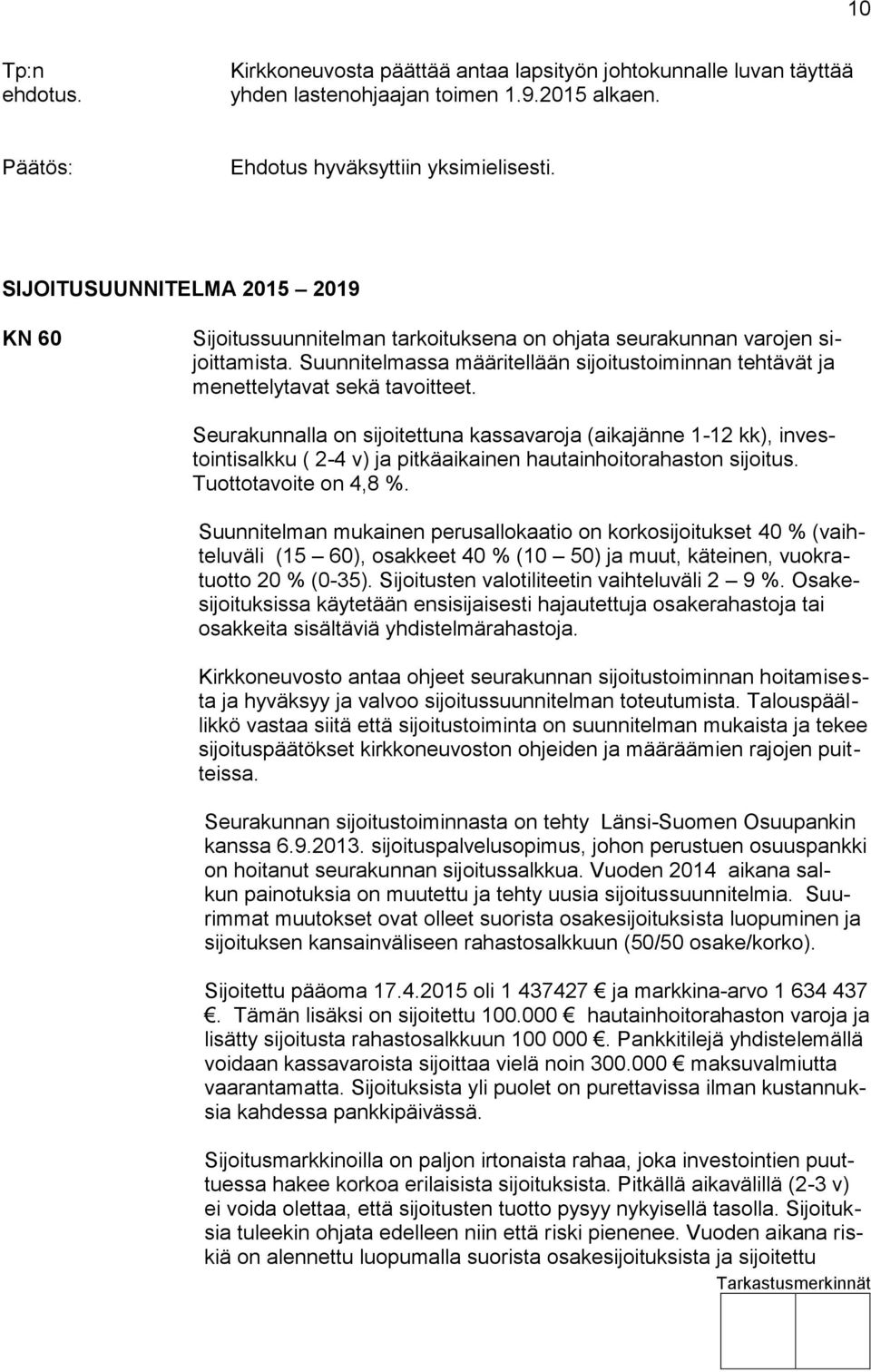 Suunnitelmassa määritellään sijoitustoiminnan tehtävät ja menettelytavat sekä tavoitteet.