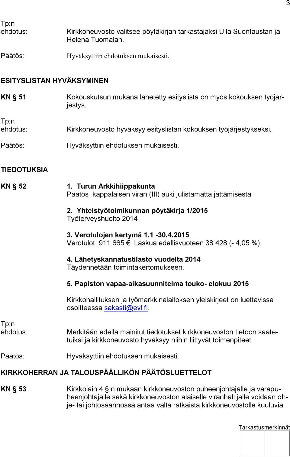 Hyväksyttiin ehdotuksen mukaisesti. TIEDOTUKSIA KN 52 1. Turun Arkkihiippakunta Päätös kappalaisen viran (III) auki julistamatta jättämisestä 2.