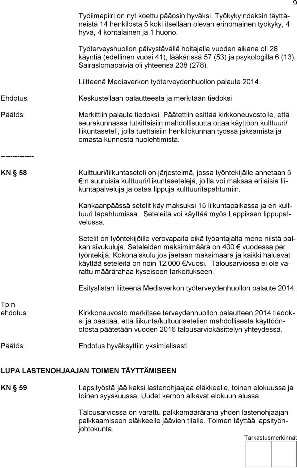 Liitteenä Mediaverkon työterveydenhuollon palaute 2014. 9 Ehdotus: Keskustellaan palautteesta ja merkitään tiedoksi Merkittiin palaute tiedoksi.