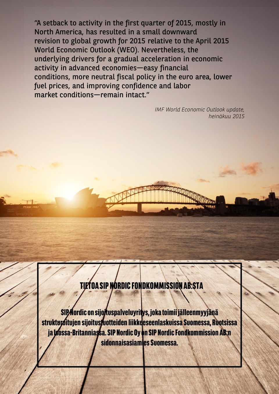 Nevertheless, the underlying drivers for a gradual acceleration in economic activity in advanced economies easy financial conditions, more neutral fiscal policy in the euro area, lower fuel prices,