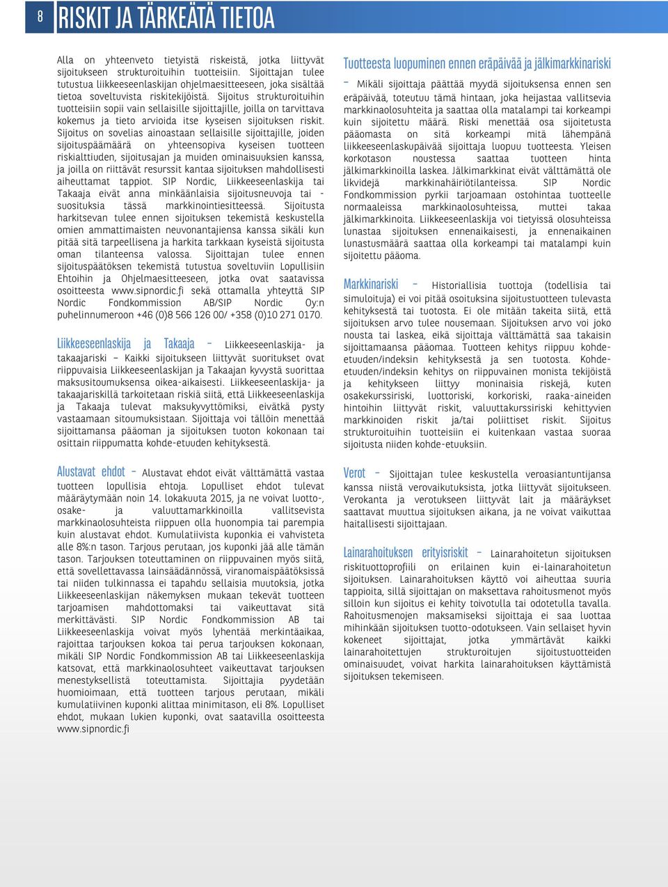 Sijoitus strukturoituihin tuotteisiin sopii vain sellaisille sijoittajille, joilla on tarvittava kokemus ja tieto arvioida itse kyseisen sijoituksen riskit.