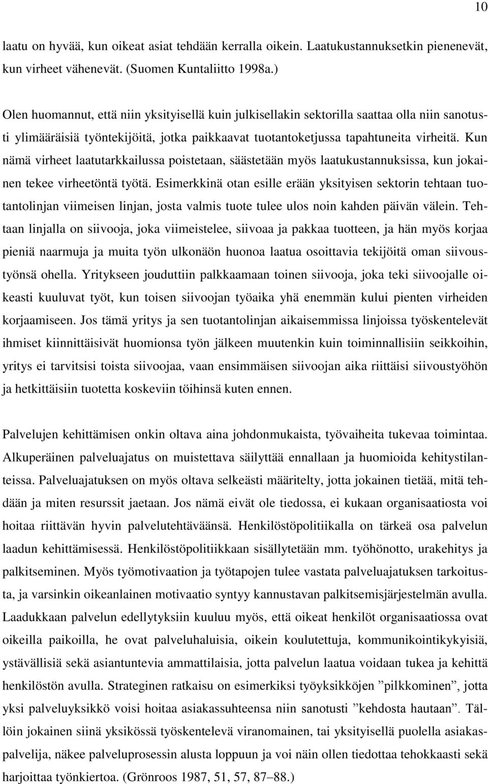 Kun nämä virheet laatutarkkailussa poistetaan, säästetään myös laatukustannuksissa, kun jokainen tekee virheetöntä työtä.