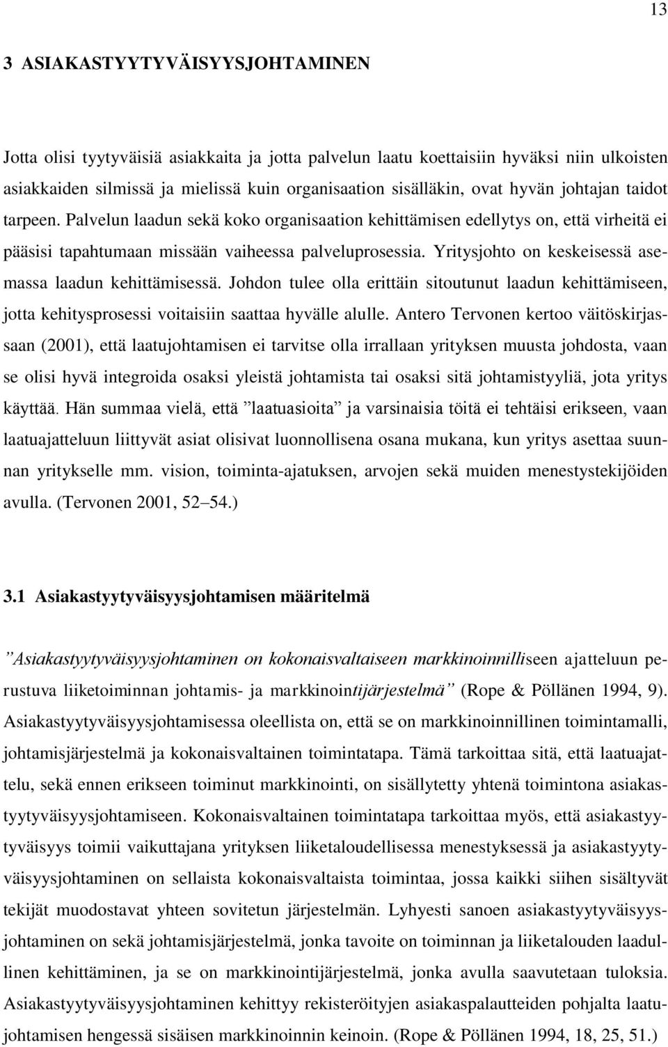 Yritysjohto on keskeisessä asemassa laadun kehittämisessä. Johdon tulee olla erittäin sitoutunut laadun kehittämiseen, jotta kehitysprosessi voitaisiin saattaa hyvälle alulle.