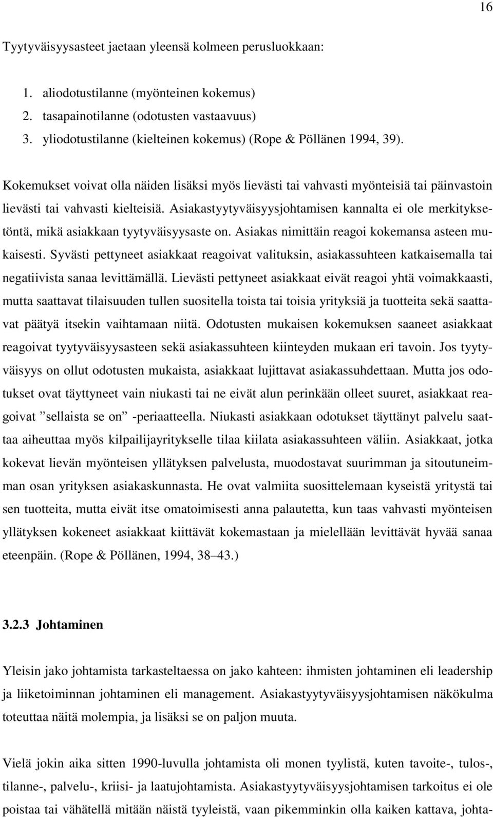 Asiakastyytyväisyysjohtamisen kannalta ei ole merkityksetöntä, mikä asiakkaan tyytyväisyysaste on. Asiakas nimittäin reagoi kokemansa asteen mukaisesti.