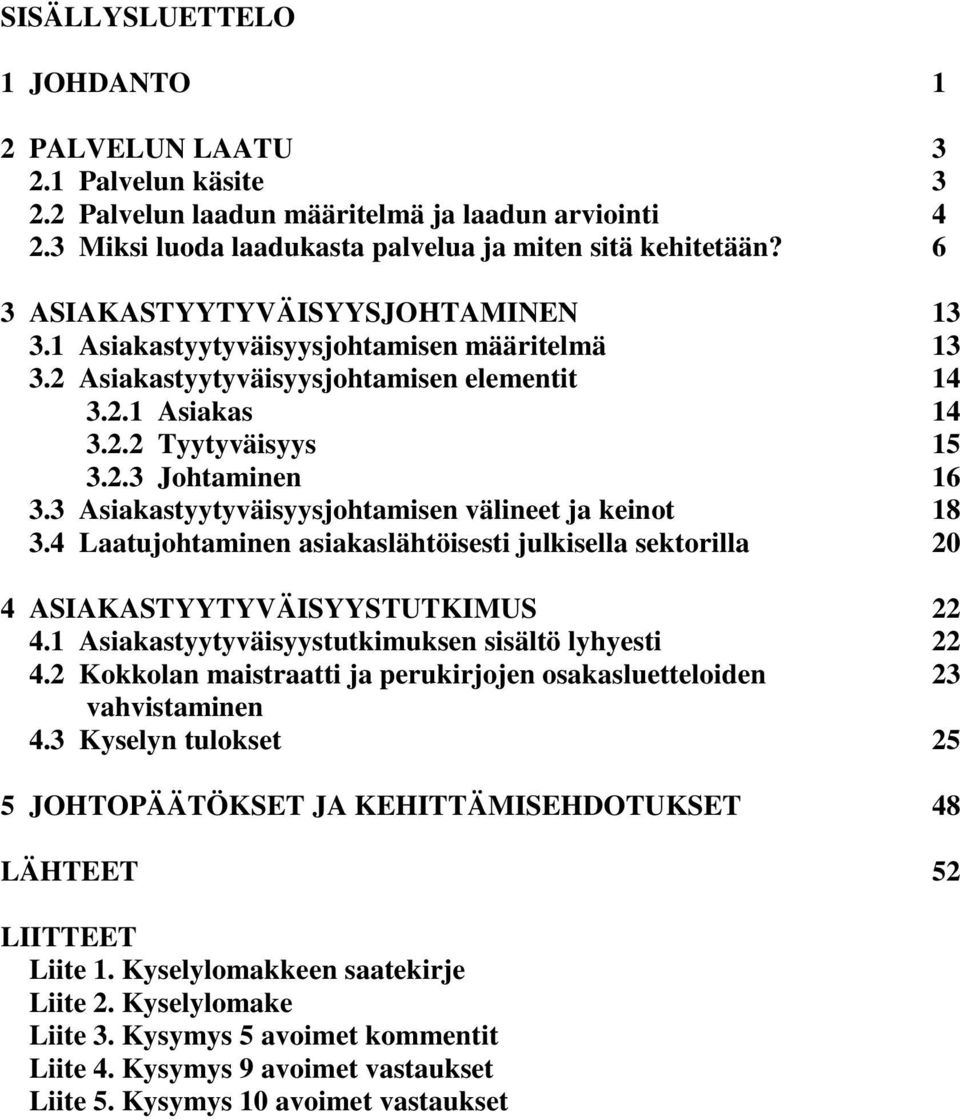 3 Asiakastyytyväisyysjohtamisen välineet ja keinot 18 3.4 Laatujohtaminen asiakaslähtöisesti julkisella sektorilla 20 4 ASIAKASTYYTYVÄISYYSTUTKIMUS 22 4.