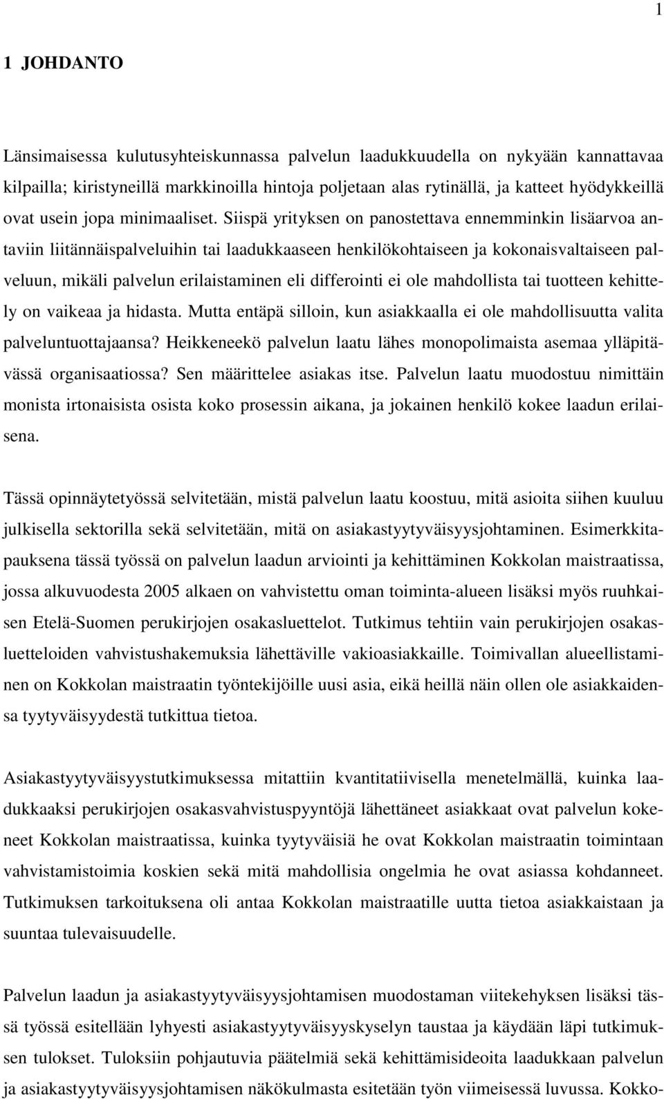 Siispä yrityksen on panostettava ennemminkin lisäarvoa antaviin liitännäispalveluihin tai laadukkaaseen henkilökohtaiseen ja kokonaisvaltaiseen palveluun, mikäli palvelun erilaistaminen eli