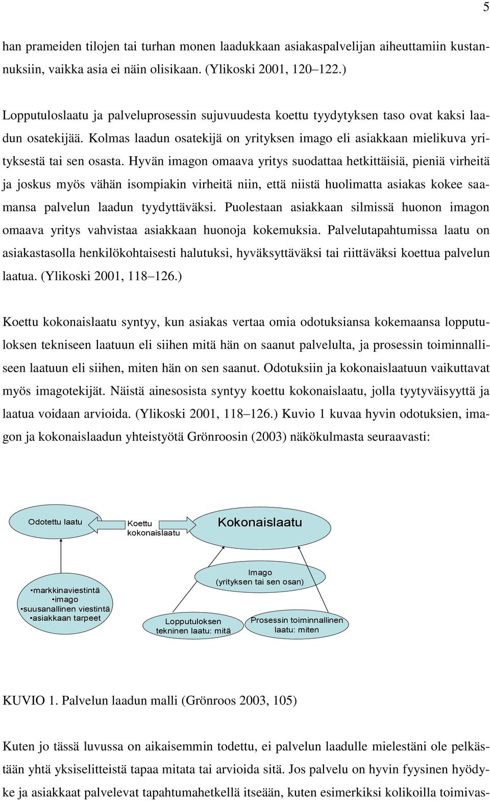 Hyvän imagon omaava yritys suodattaa hetkittäisiä, pieniä virheitä ja joskus myös vähän isompiakin virheitä niin, että niistä huolimatta asiakas kokee saamansa palvelun laadun tyydyttäväksi.