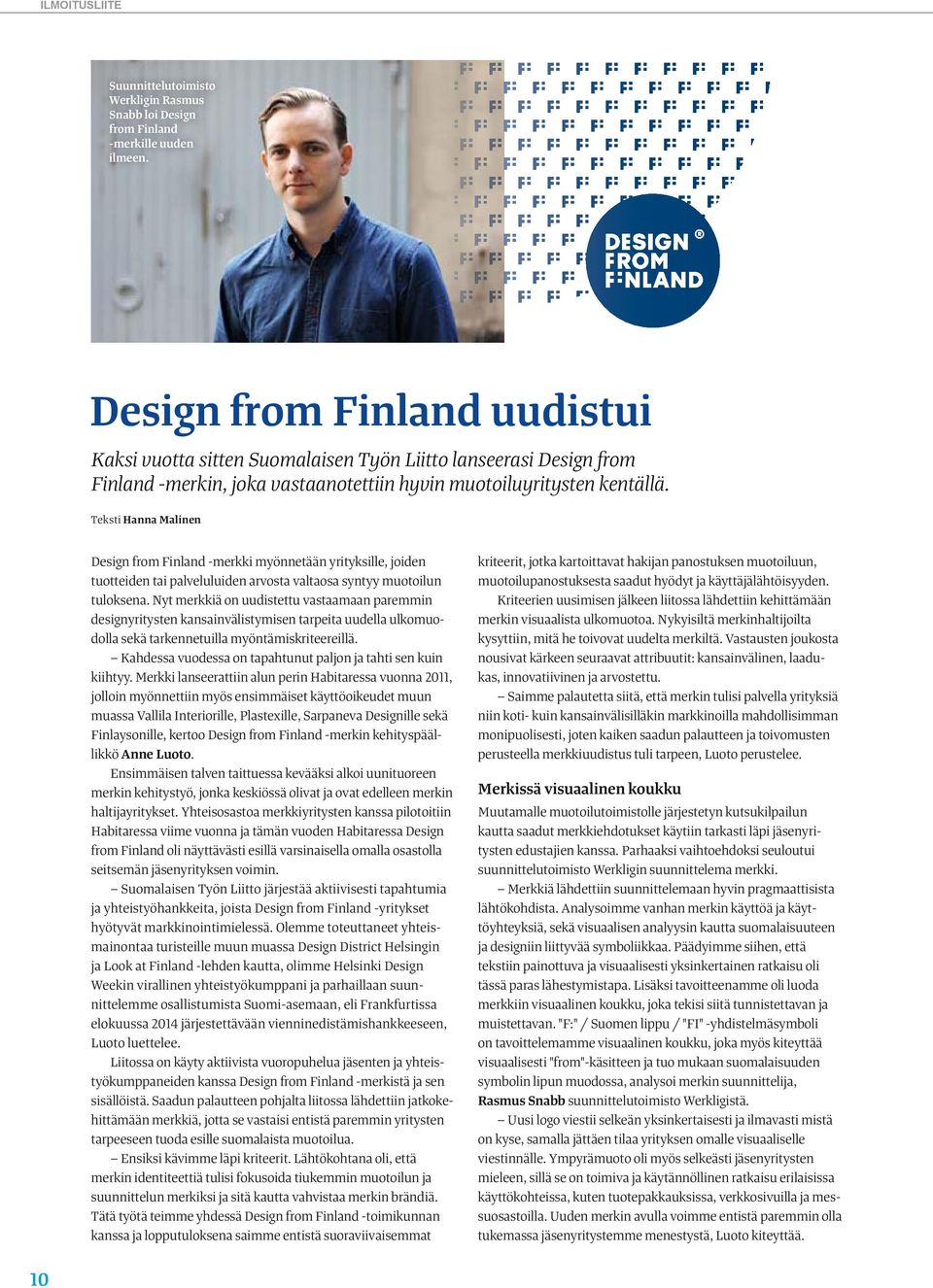 Teksti Hanna Malinen Design from Finland -merkki myönnetään yrityksille, joiden tuotteiden tai palveluluiden arvosta valtaosa syntyy muotoilun tuloksena.