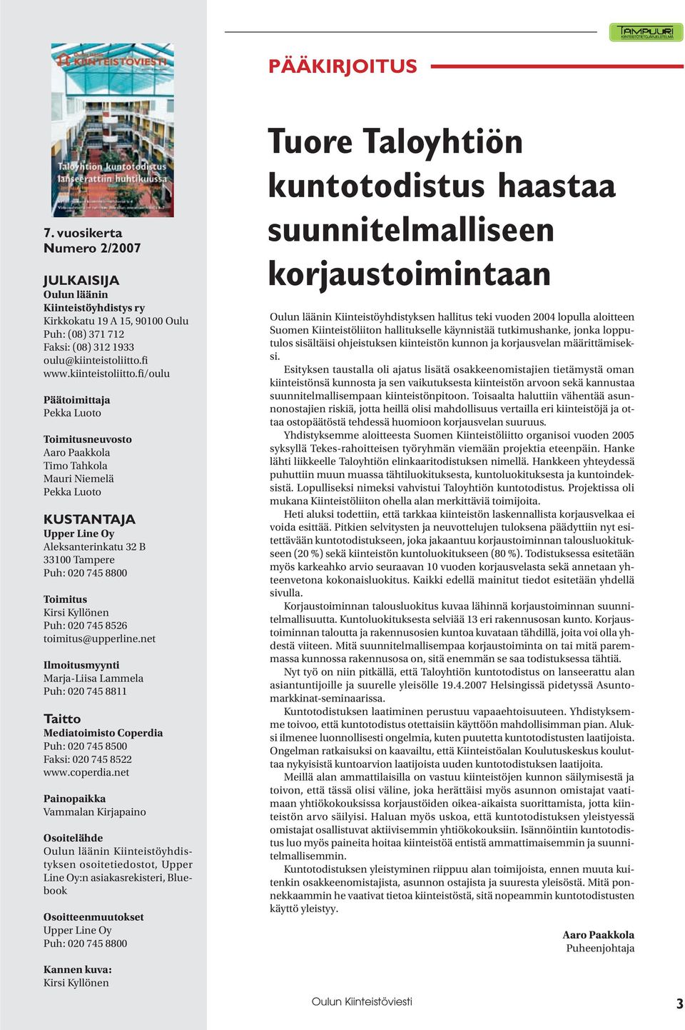 fi/oulu Päätoimittaja Pekka Luoto Toimitusneuvosto Aaro Paakkola Timo Tahkola Mauri Niemelä Pekka Luoto KUSTANTAJA Upper Line Oy Aleksanterinkatu 32 B 33100 Tampere Puh: 020 745 8800 Toimitus Kirsi