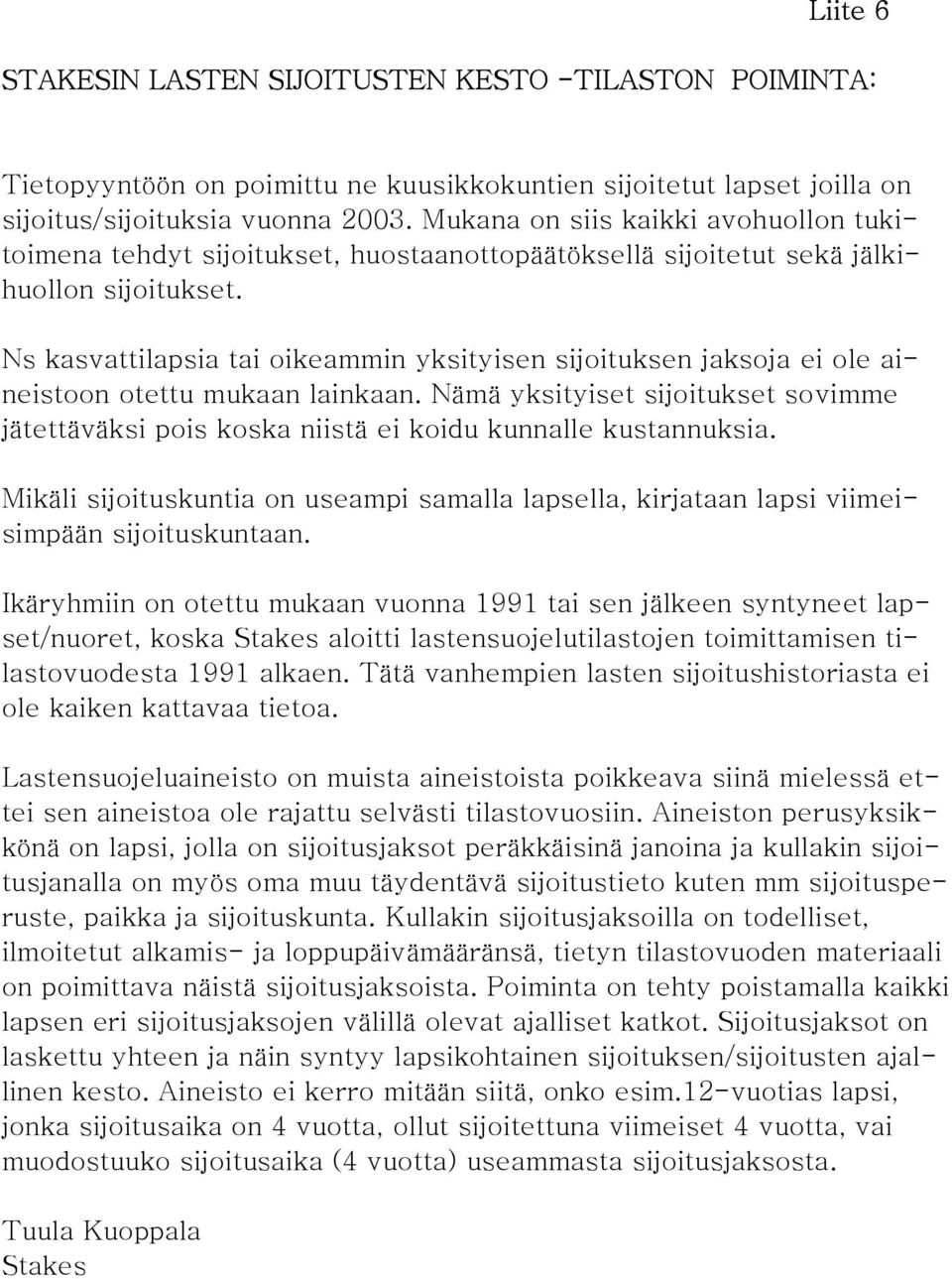 Ns kasvattilapsia tai oikeammin yksityisen sijoituksen jaksoja ei ole aineistoon otettu mukaan lainkaan.