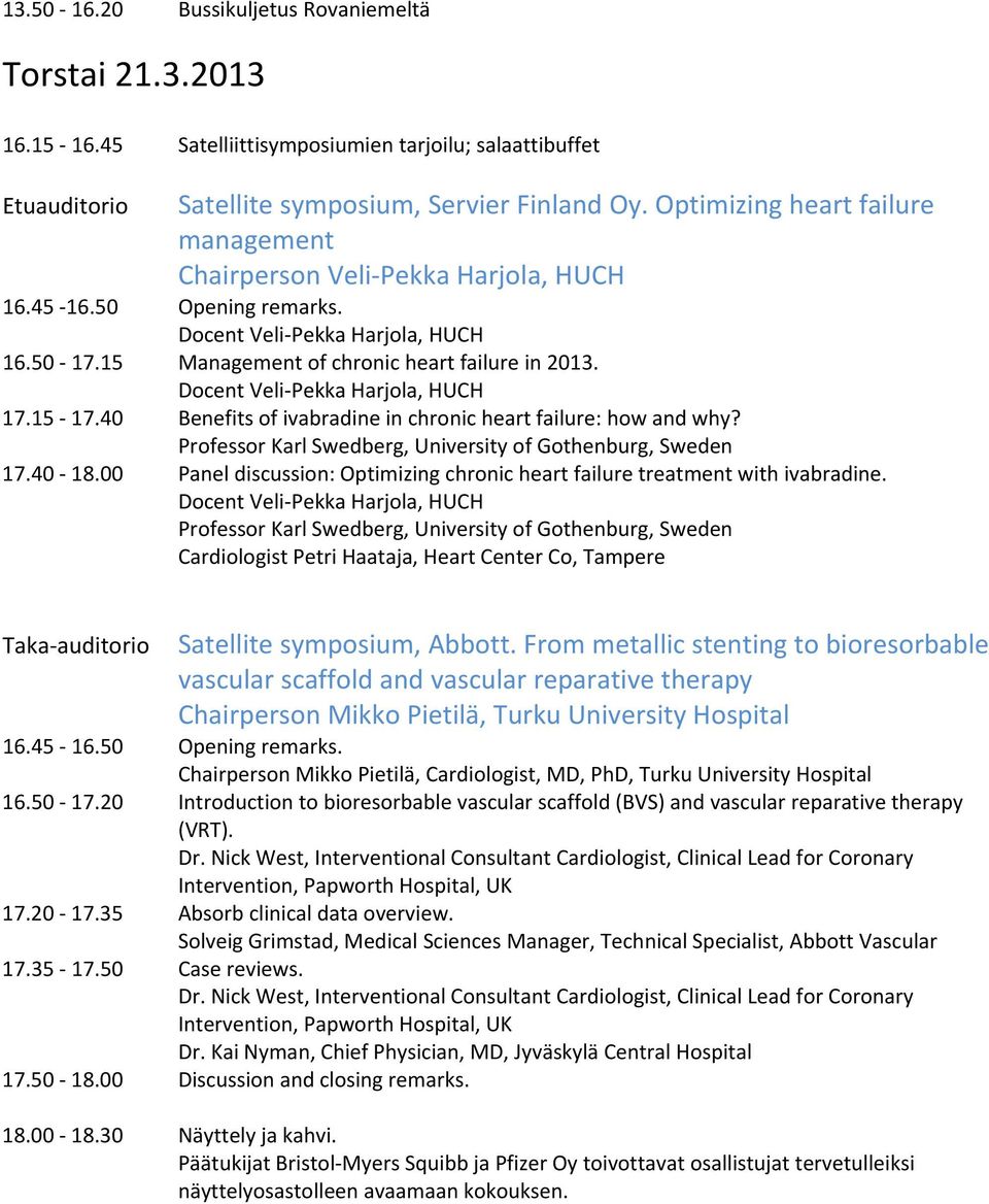 Docent Veli Pekka Harjola, HUCH 17.15 17.40 Benefits of ivabradine in chronic heart failure: how and why? Professor Karl Swedberg, University of Gothenburg, Sweden 17.40 18.