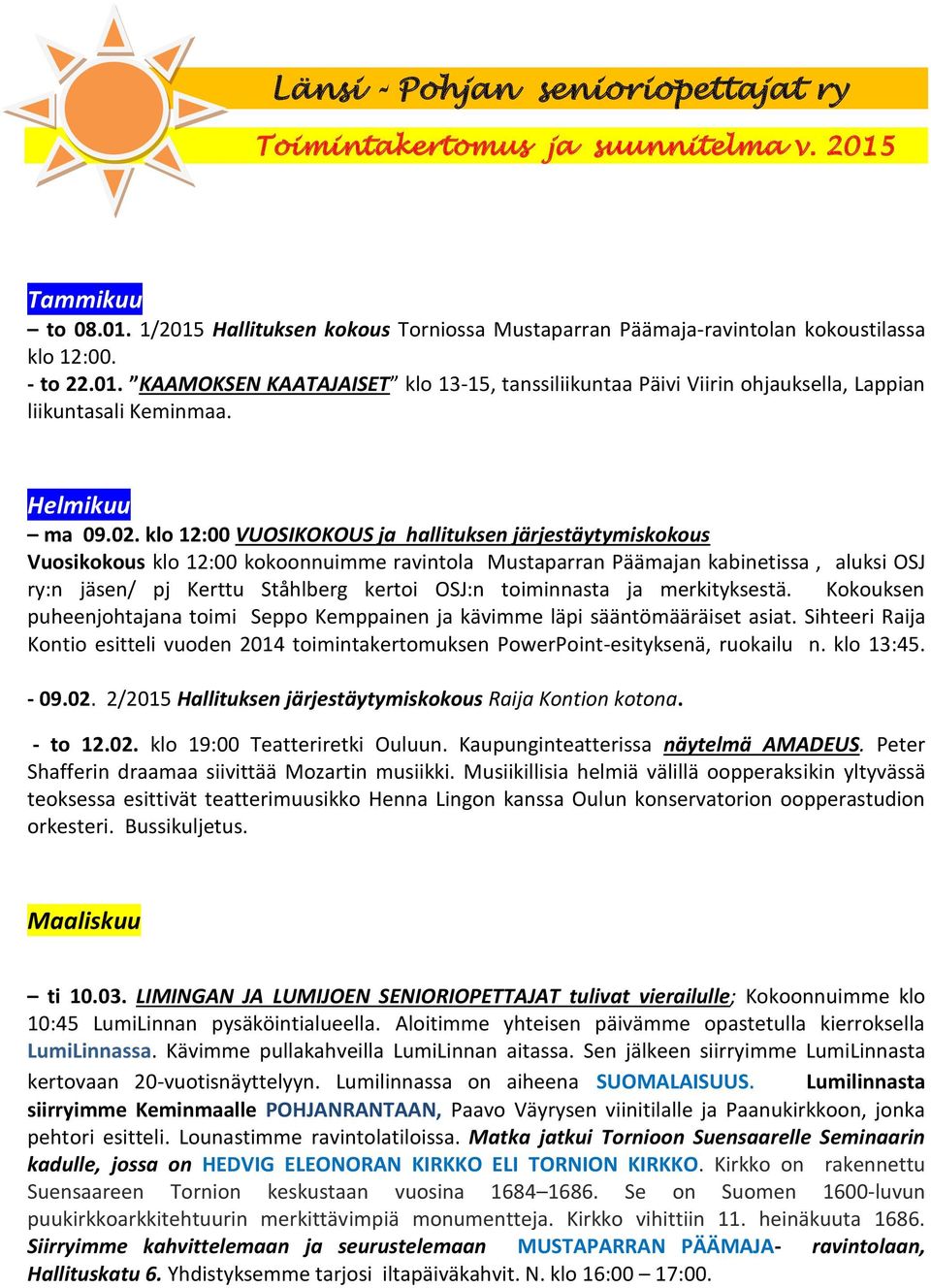 klo 12:00 VUOSIKOKOUS ja hallituksen järjestäytymiskokous Vuosikokous klo 12:00 kokoonnuimme ravintola Mustaparran Päämajan kabinetissa, aluksi OSJ ry:n jäsen/ pj Kerttu Ståhlberg kertoi OSJ:n