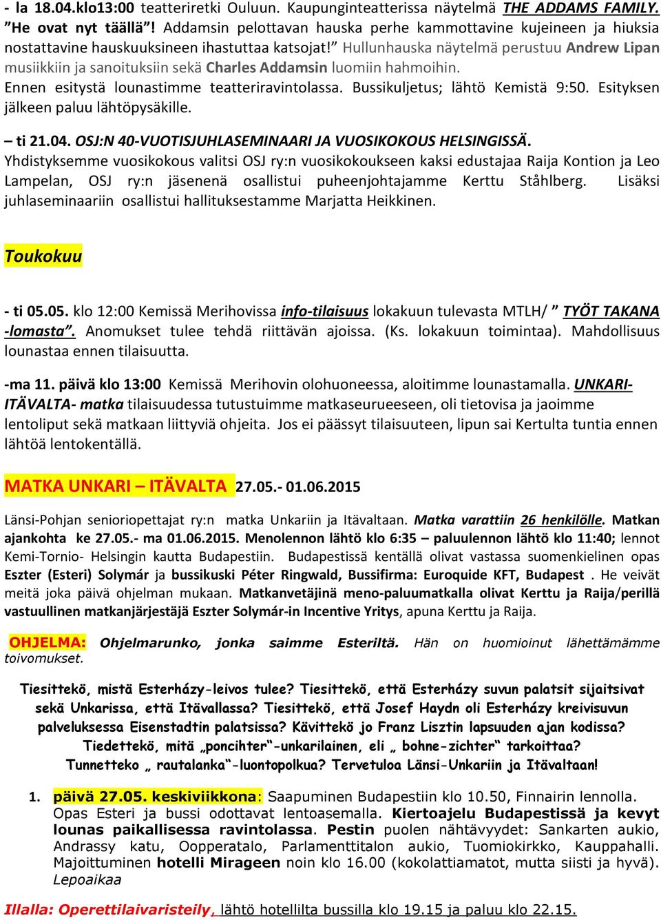 Hullunhauska näytelmä perustuu Andrew Lipan musiikkiin ja sanoituksiin sekä Charles Addamsin luomiin hahmoihin. Ennen esitystä lounastimme teatteriravintolassa. Bussikuljetus; lähtö Kemistä 9:50.