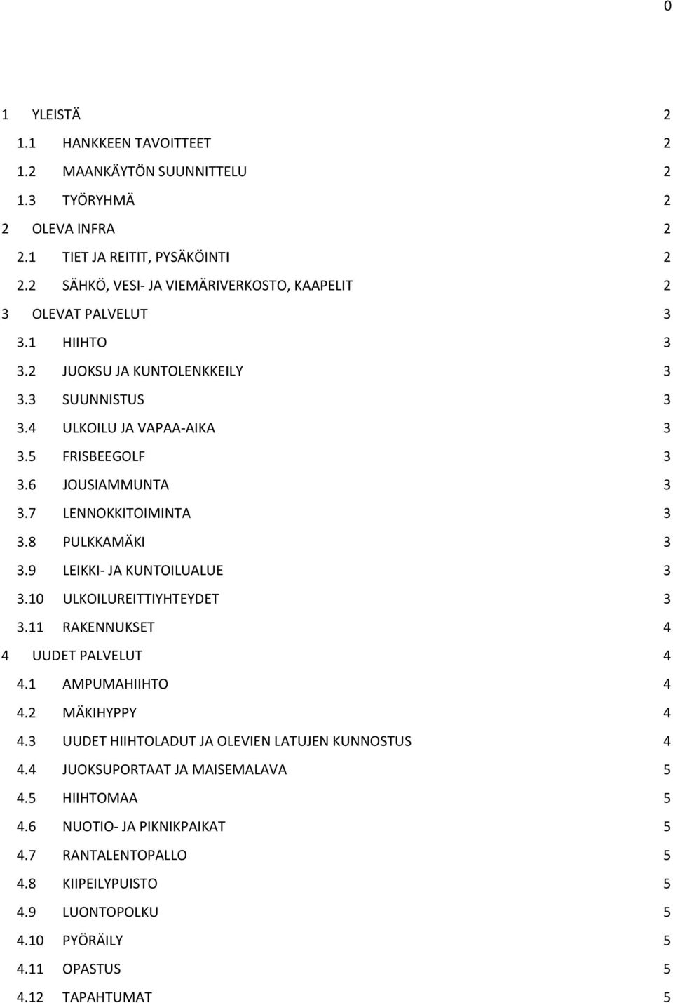 6 JOUSIAMMUNTA 3 3.7 LENNOKKITOIMINTA 3 3.8 PULKKAMÄKI 3 3.9 LEIKKI JA KUNTOILUALUE 3 3.10 ULKOILUREITTIYHTEYDET 3 3.11 RAKENNUKSET 4 4 UUDET PALVELUT 4 4.1 AMPUMAHIIHTO 4 4.